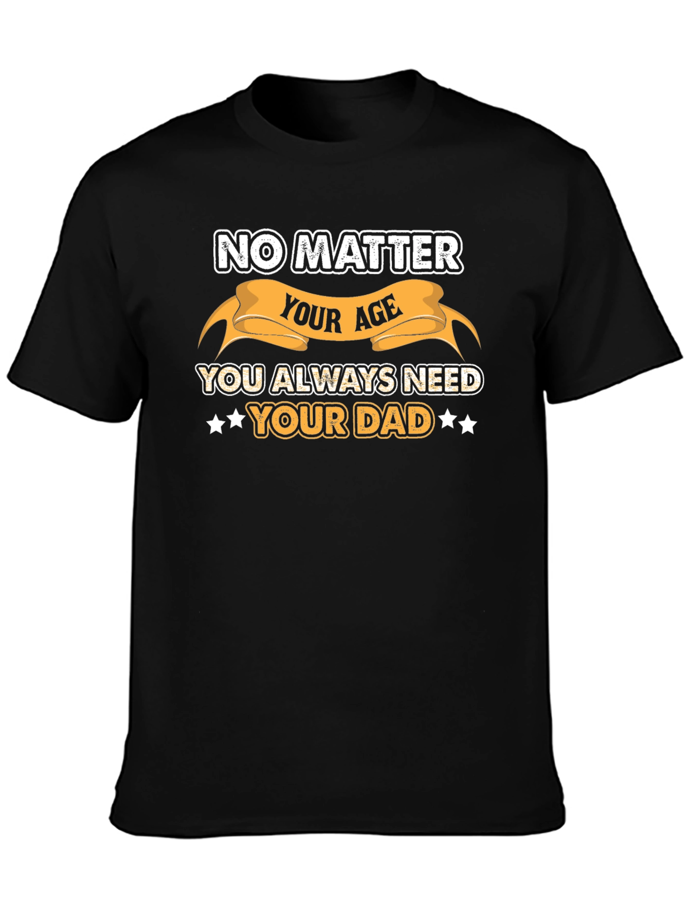 No Matter Your Age Always Need Your Dad T-Shirt