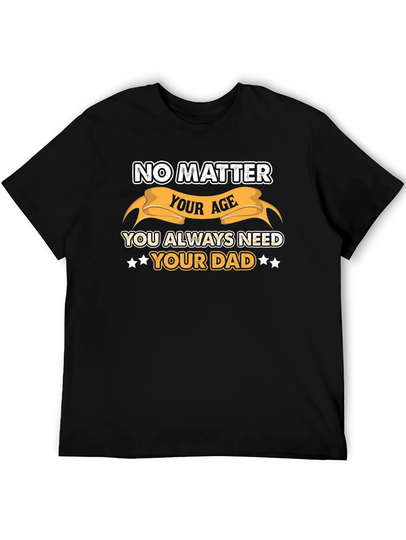 No Matter Your Age Always Need Your Dad T-Shirt