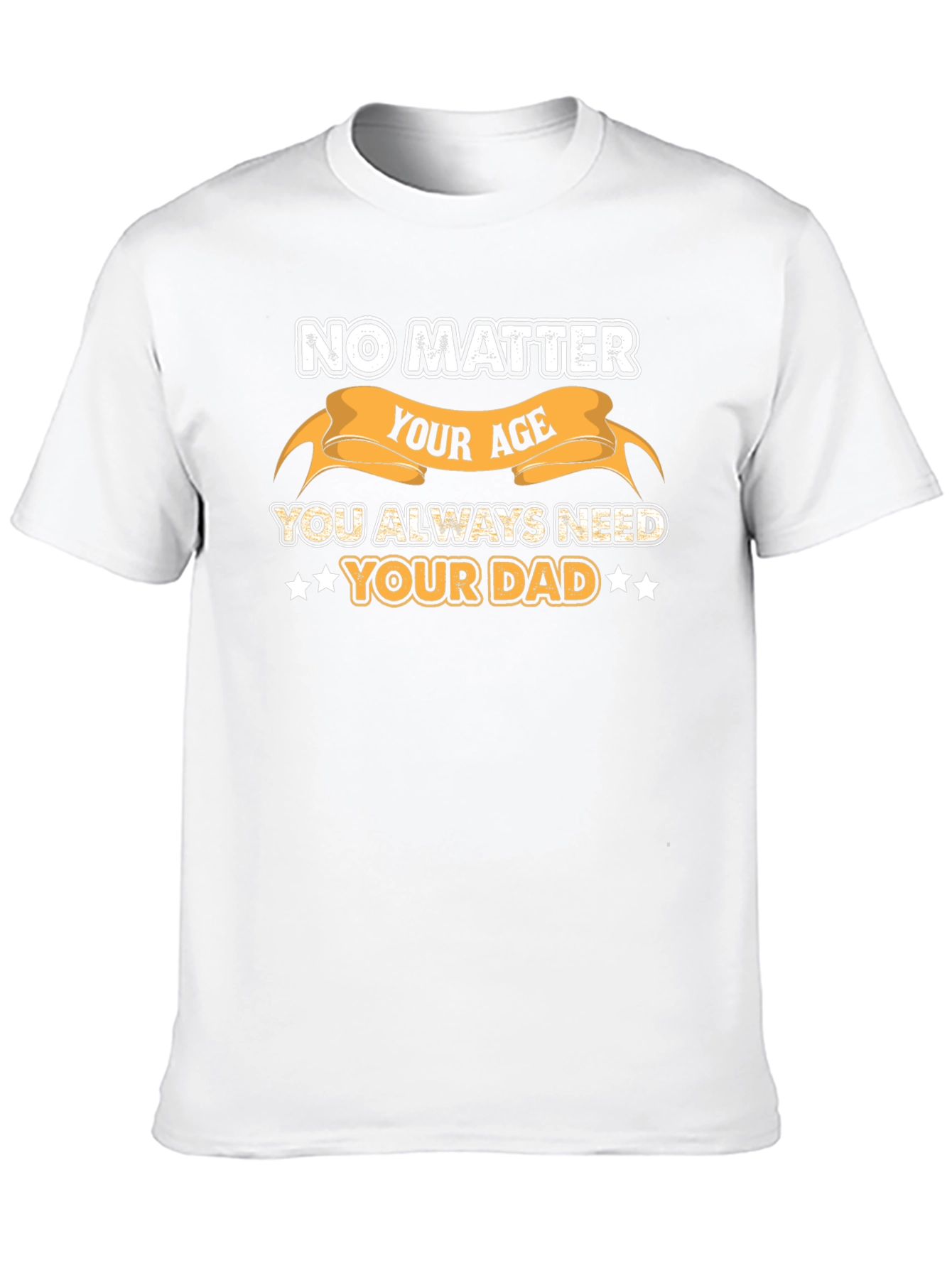 No Matter Your Age Always Need Your Dad T-Shirt