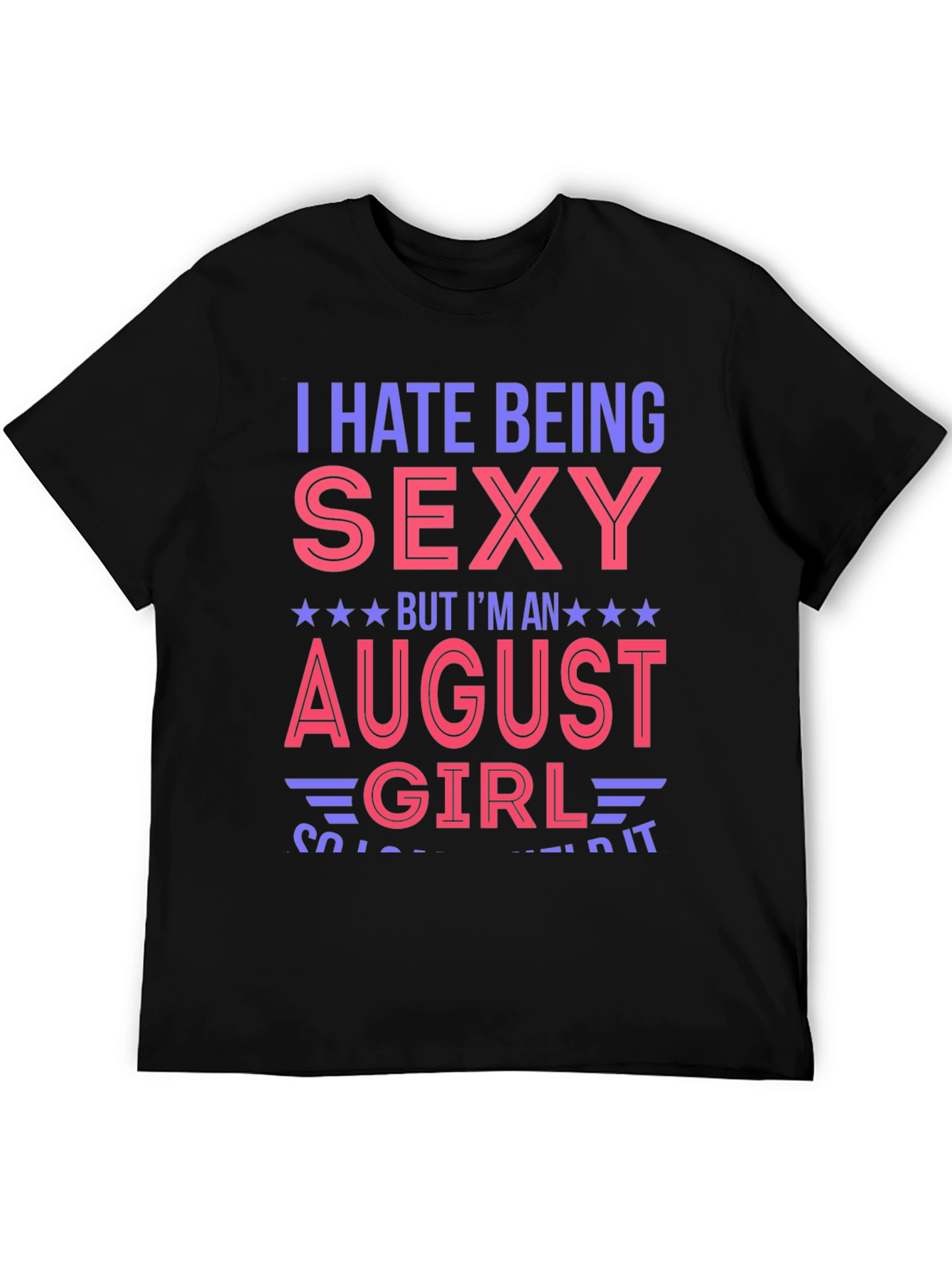 I Hate Being Sexy August Girl T-Shirt