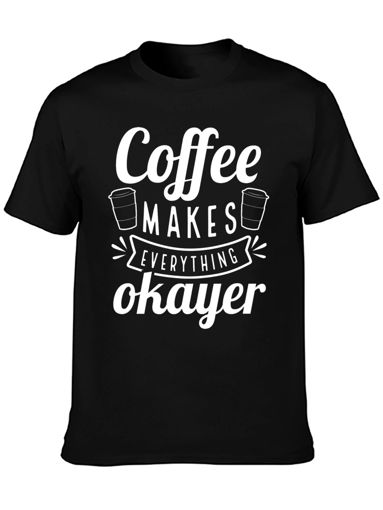 Coffee Makes Everything Okayer Graphic Tee
