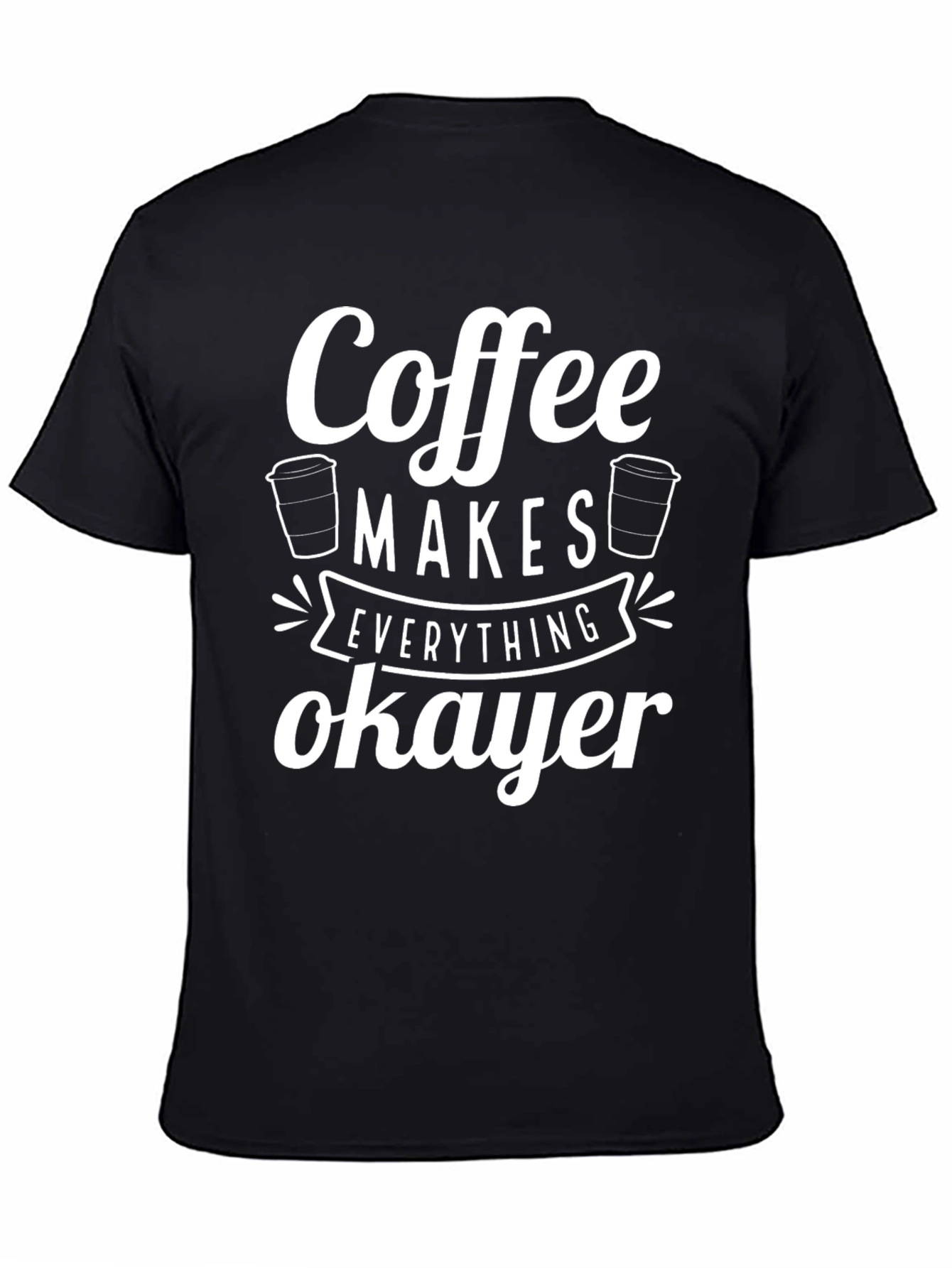 Coffee Makes Everything Okayer Graphic Tee