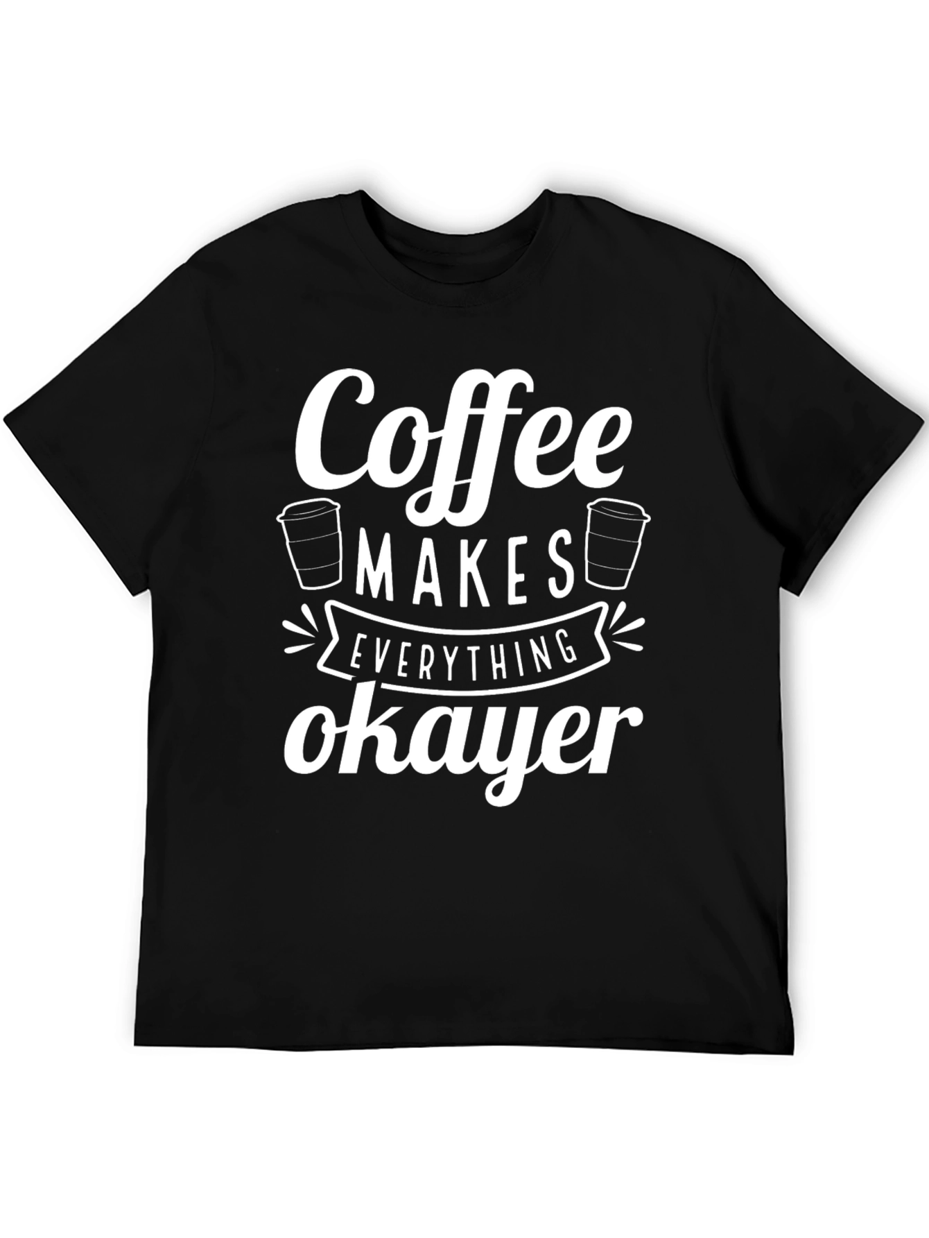 Coffee Makes Everything Okayer Graphic Tee