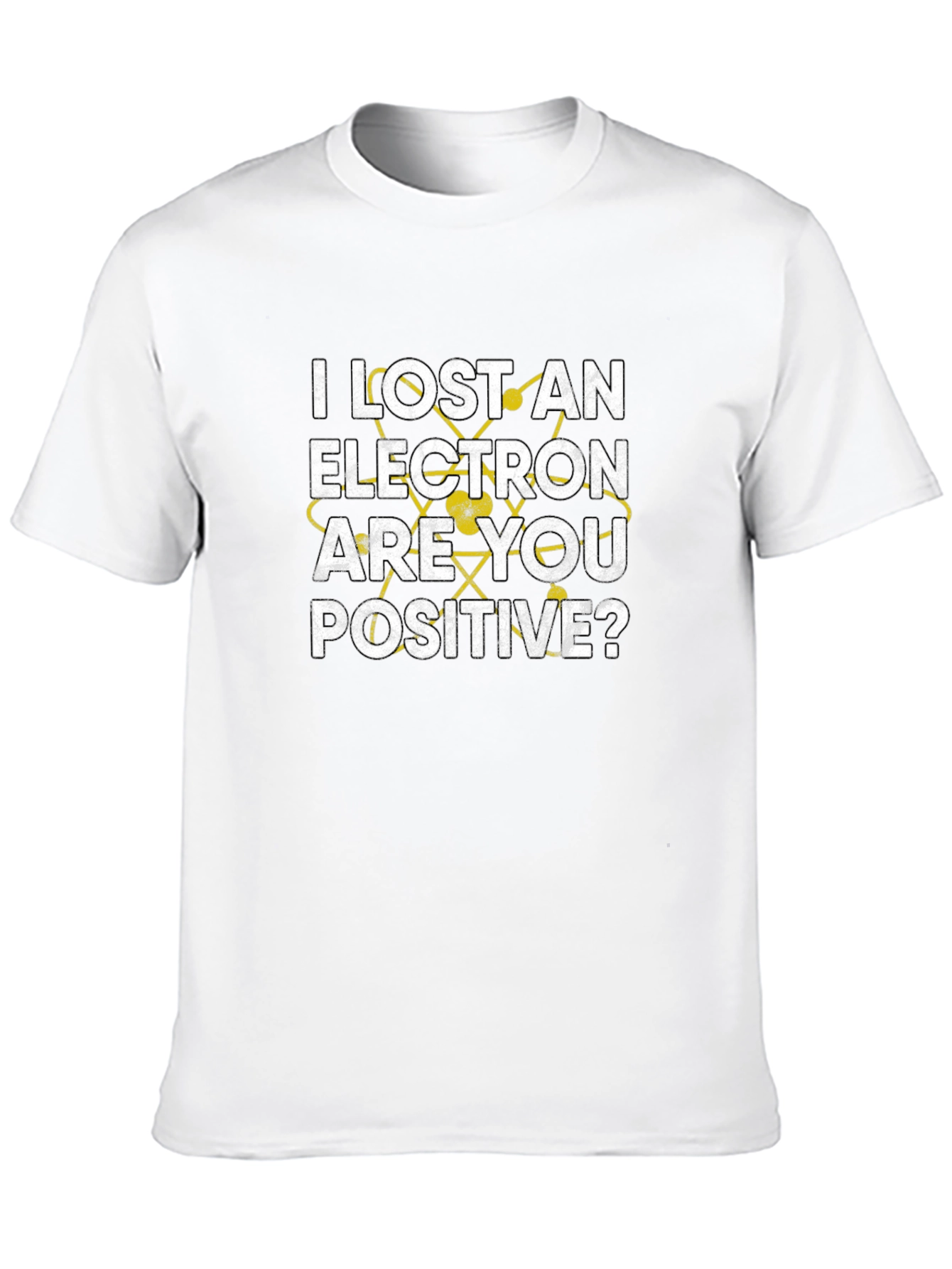 I Lost an Electron Are You Positive? T-Shirt