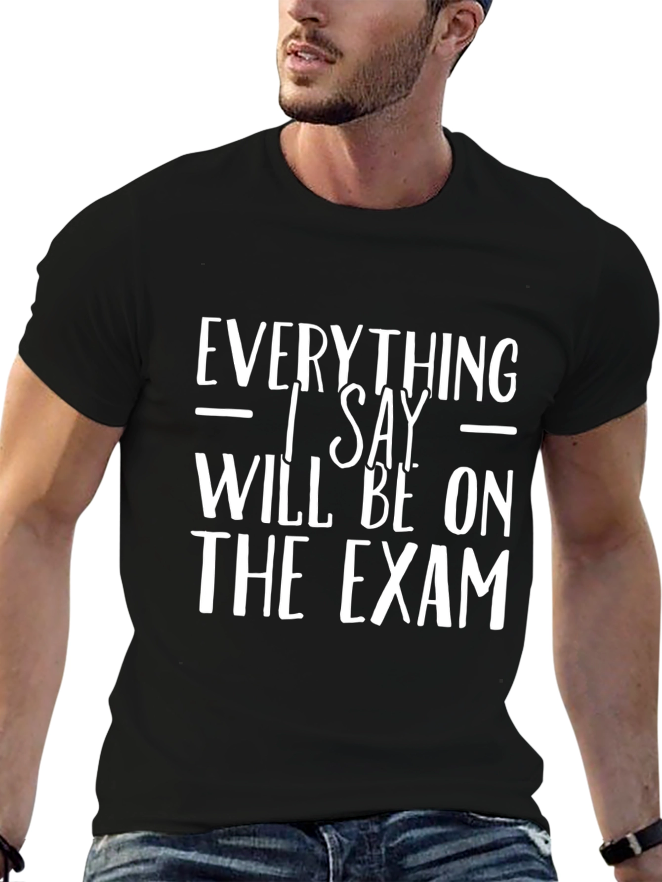 Everything I Say Will Be on the Exam T-Shirt