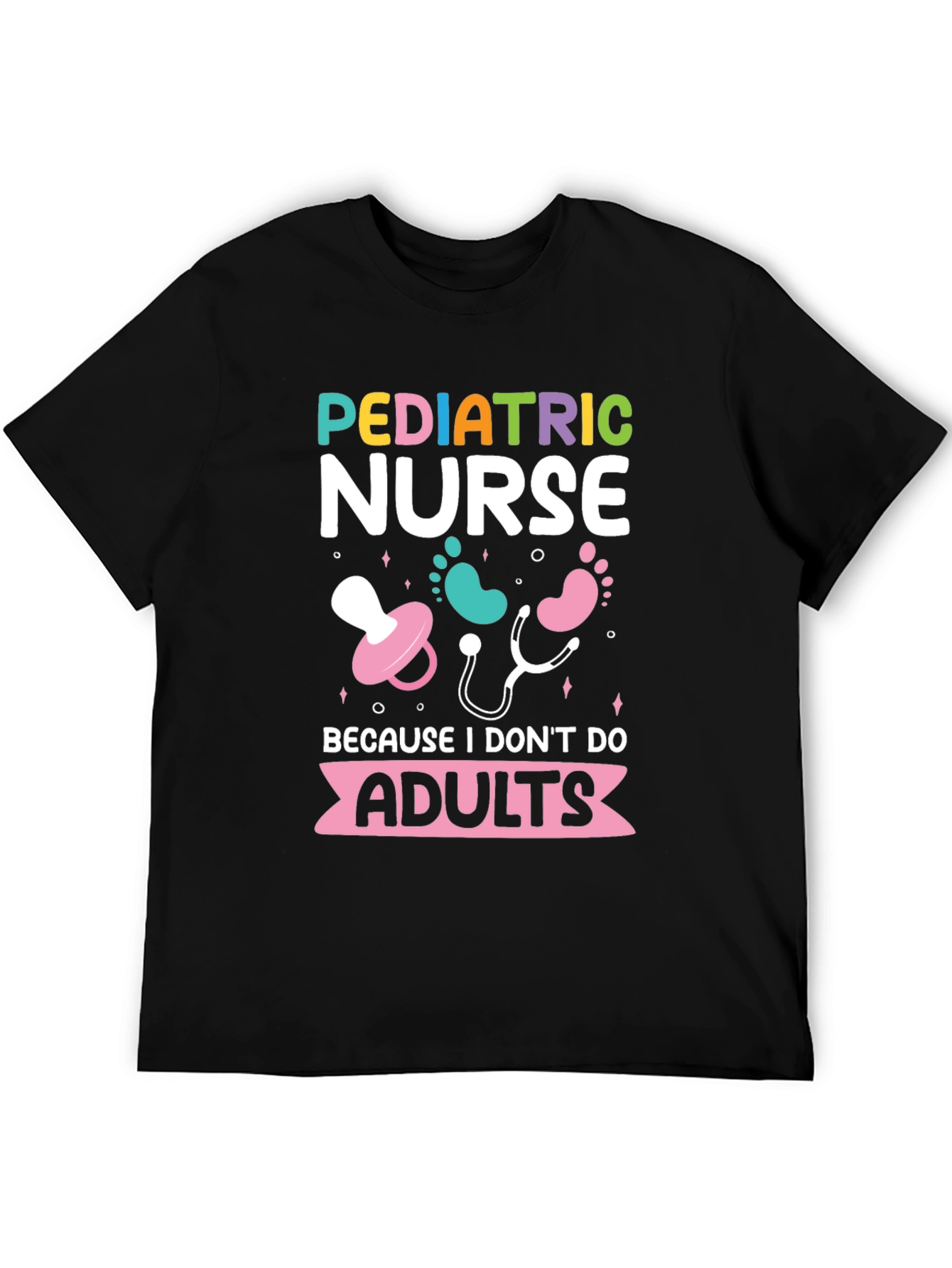 Pediatric Nurse Tee - Because I Dont Do Adults!