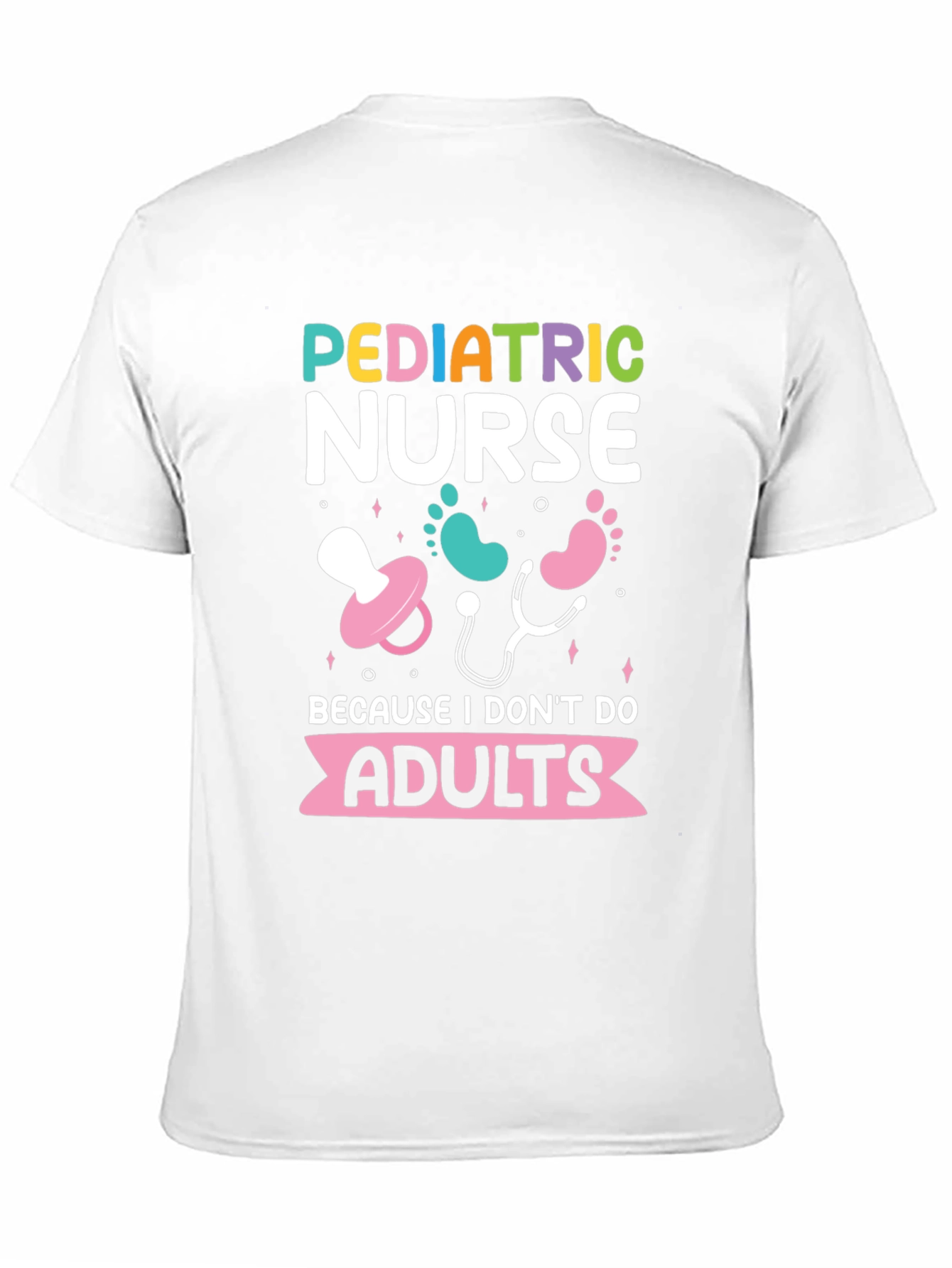 Pediatric Nurse Tee - Because I Dont Do Adults!