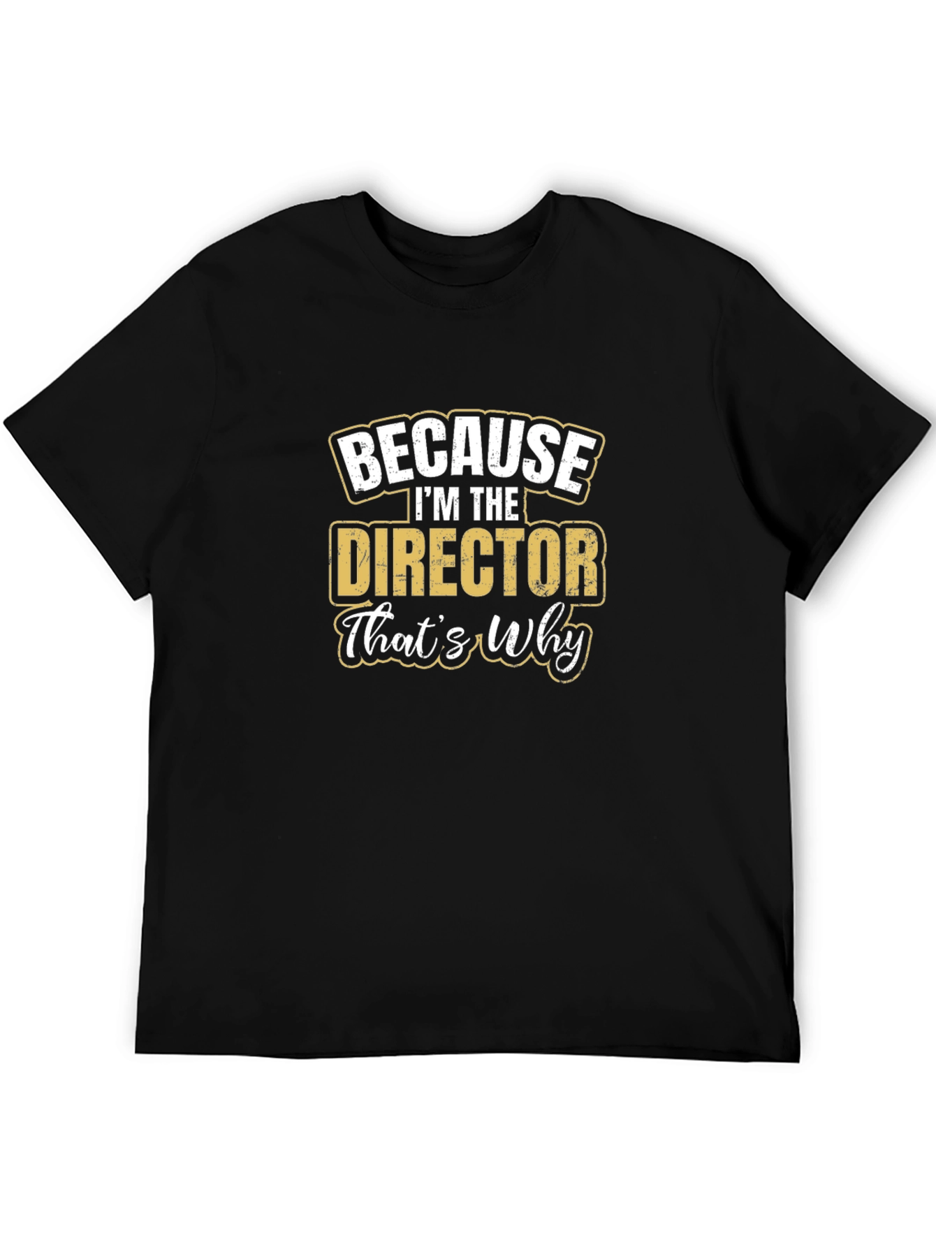 Because Im The Director Thats Why T-Shirt