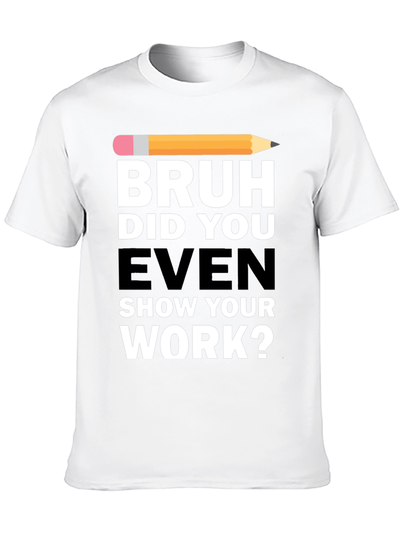 Bruh Did You Even Show Your Work? T-Shirt