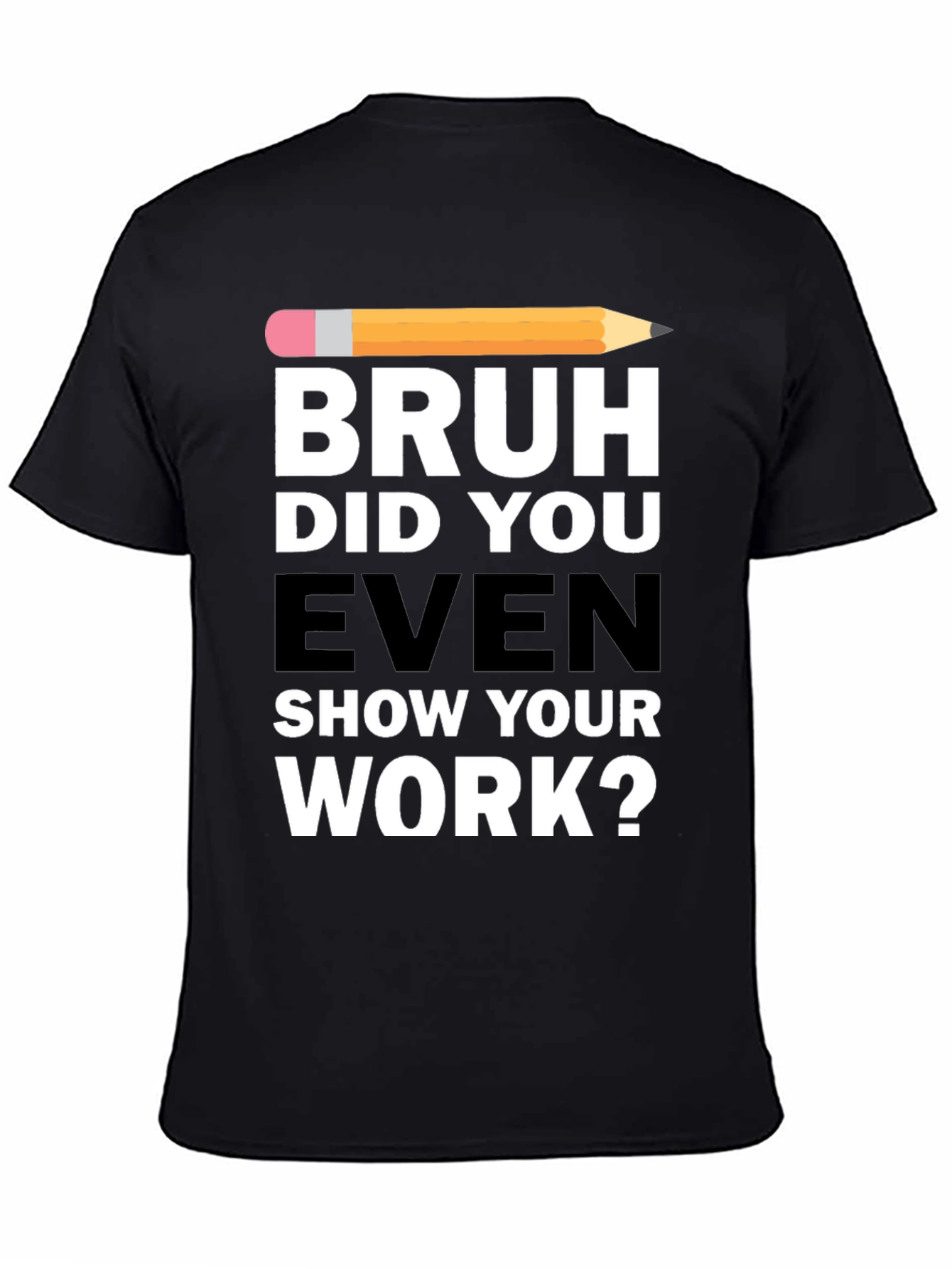 Bruh Did You Even Show Your Work? T-Shirt
