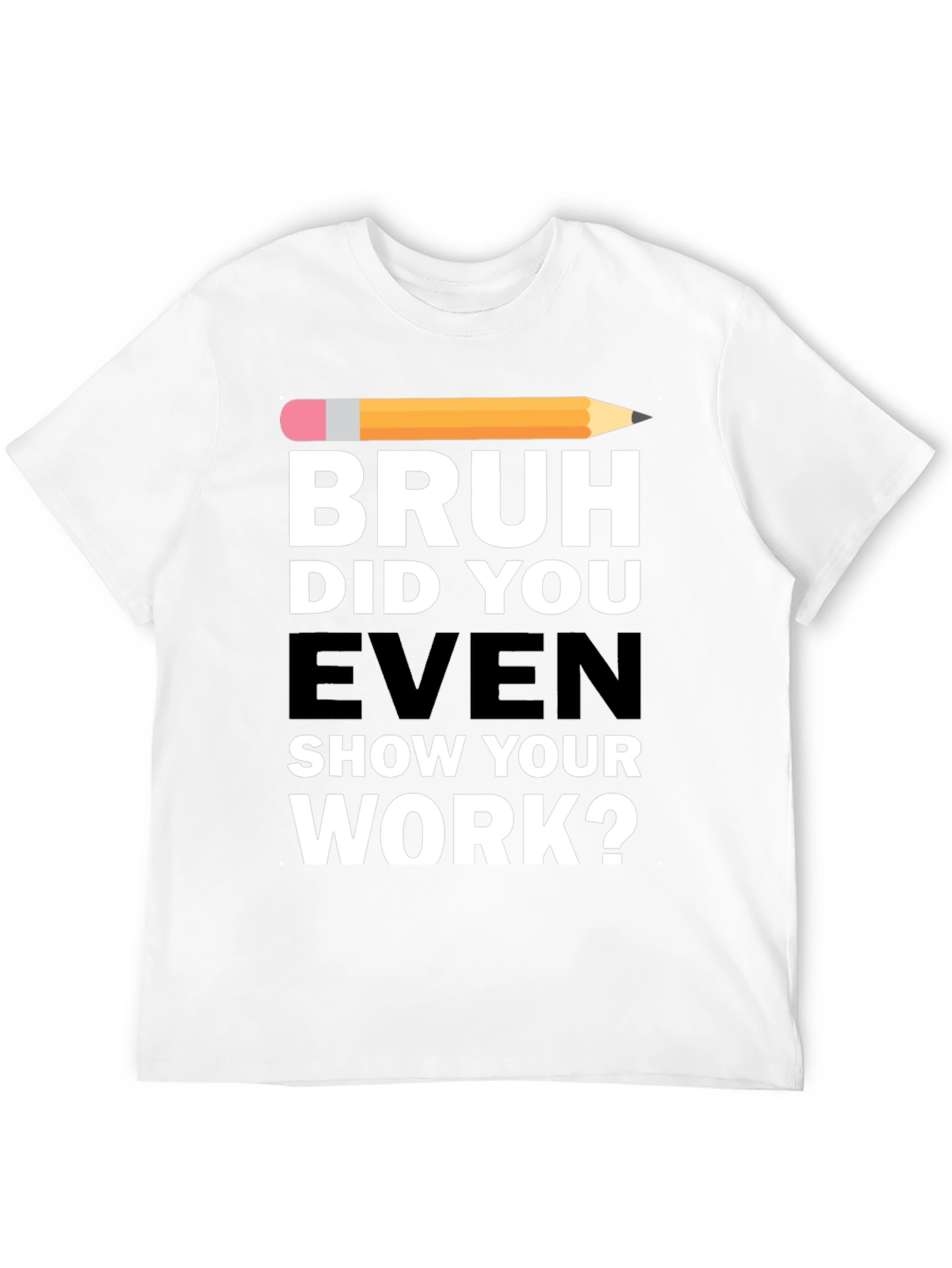 Bruh Did You Even Show Your Work? T-Shirt