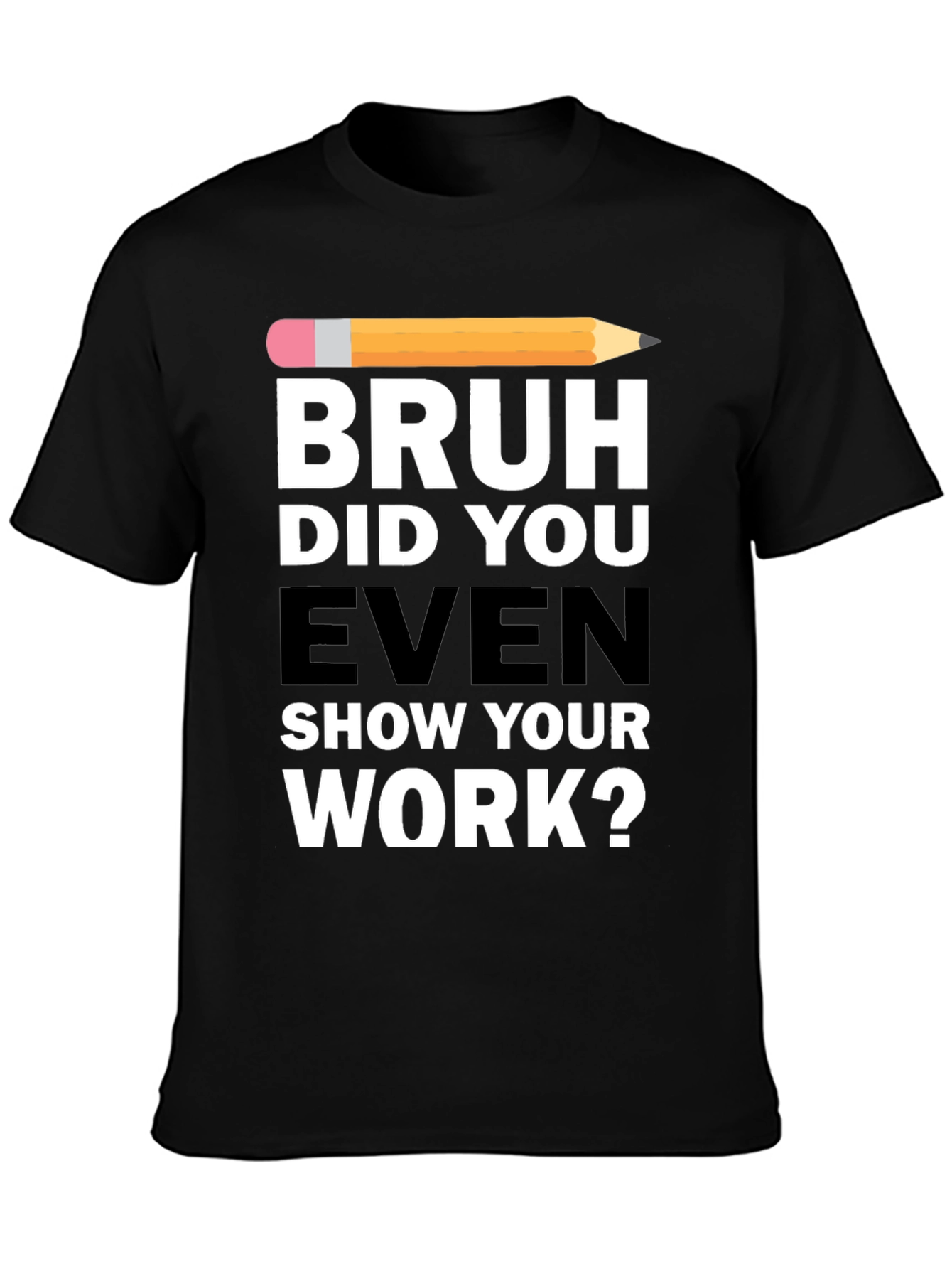 Bruh Did You Even Show Your Work? T-Shirt