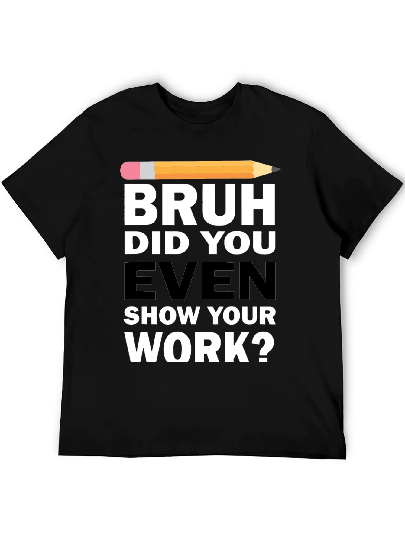 Bruh Did You Even Show Your Work? T-Shirt