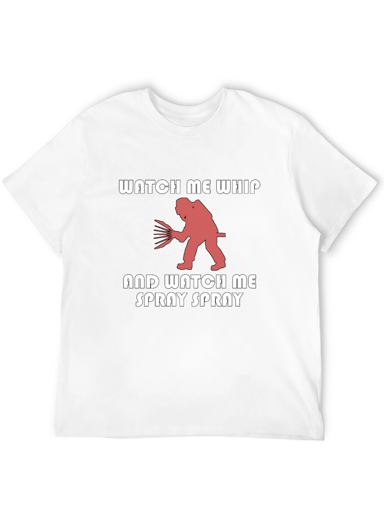 Watch Me Whip & Spray T-Shirt