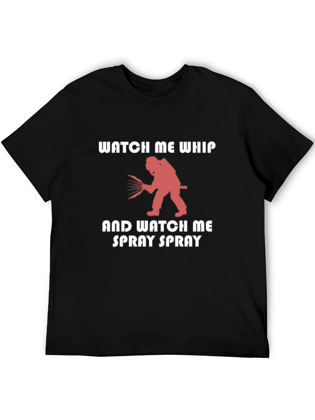 Watch Me Whip & Spray T-Shirt