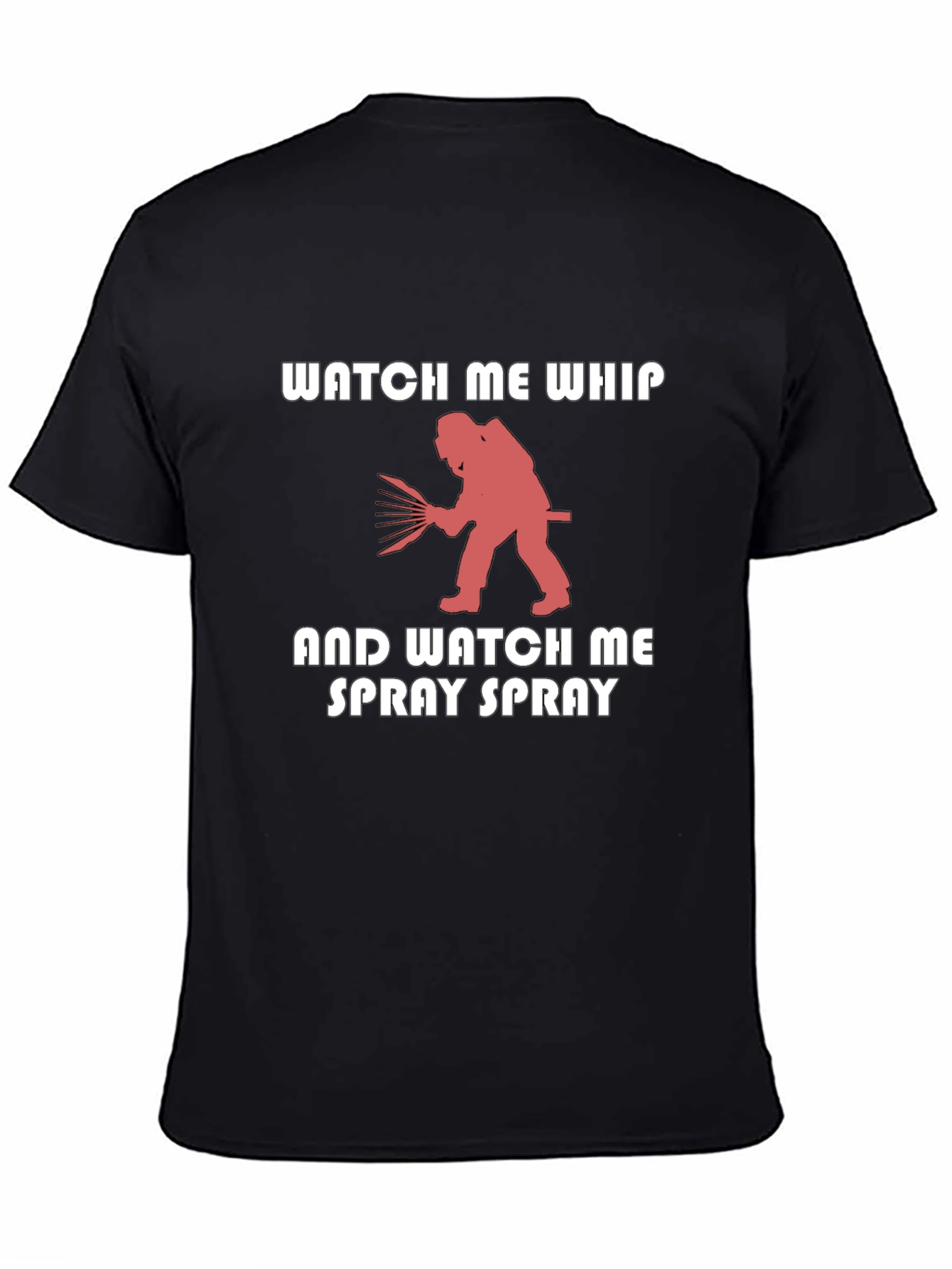 Watch Me Whip & Spray T-Shirt