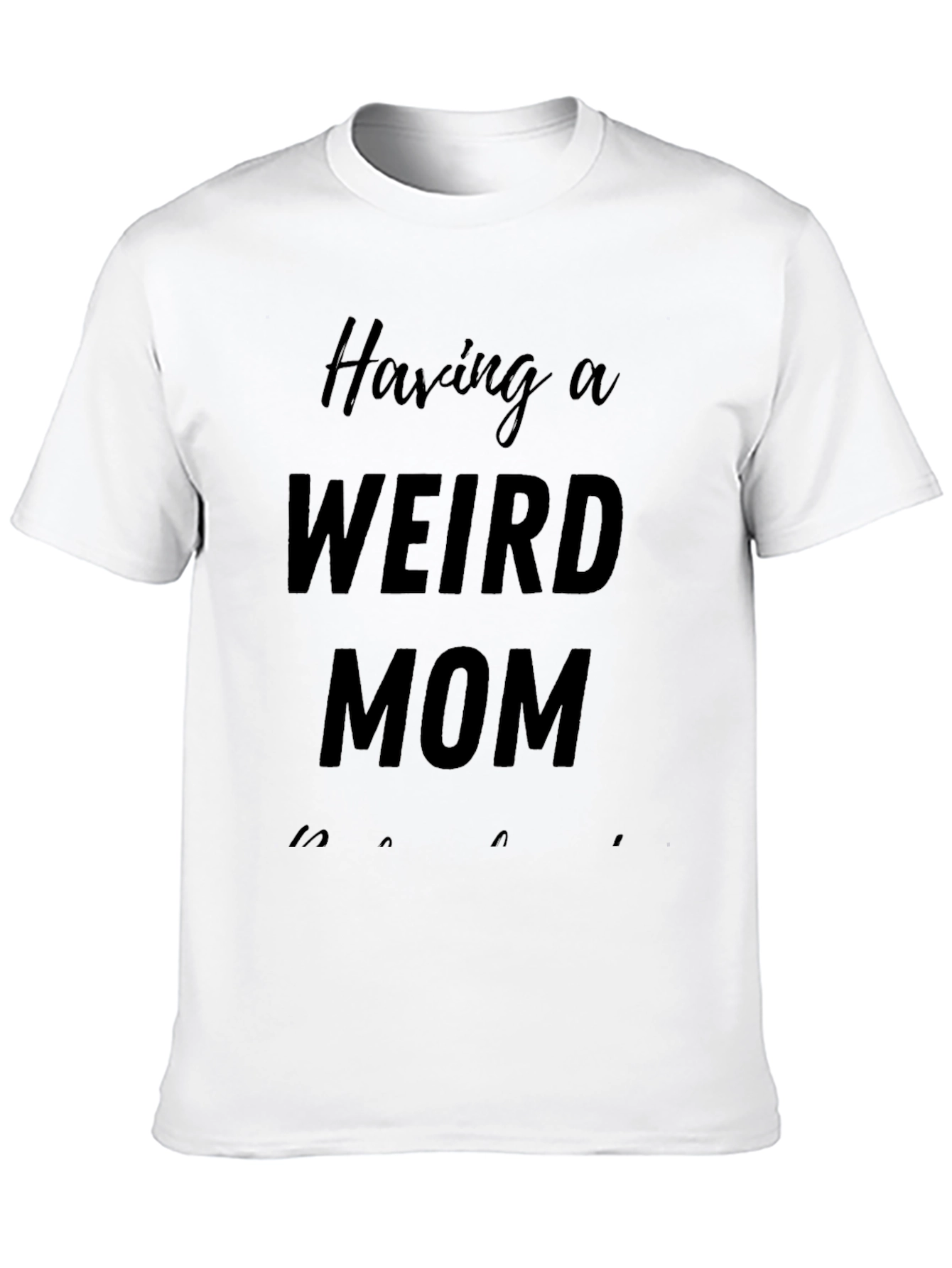 Having A Weird Mom T-Shirt - Novelty Apparel
