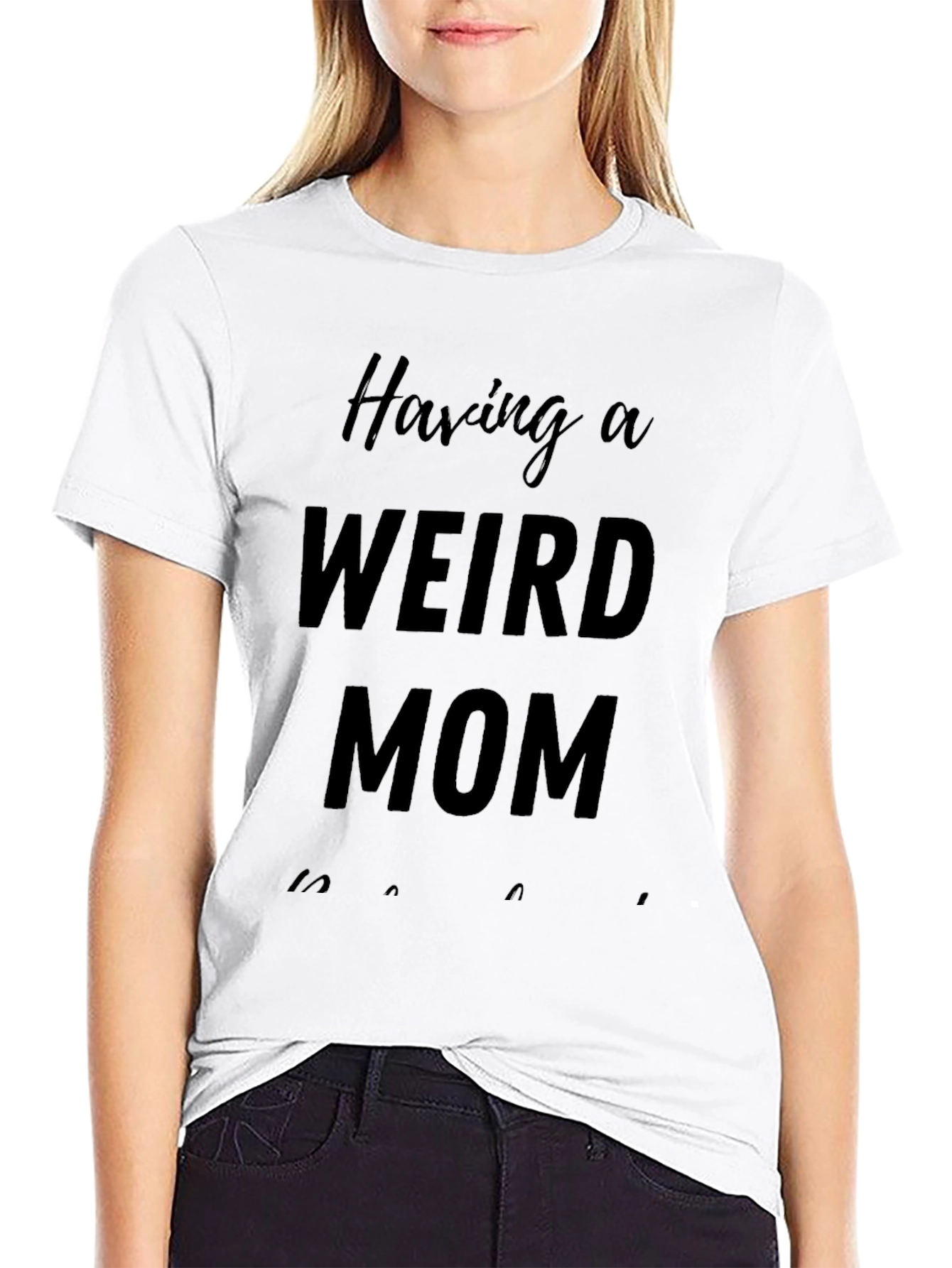 Having A Weird Mom T-Shirt - Novelty Apparel