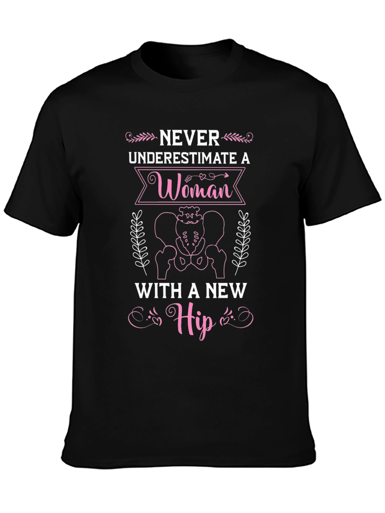 Never Underestimate A Woman T-Shirt - Hip Replacement