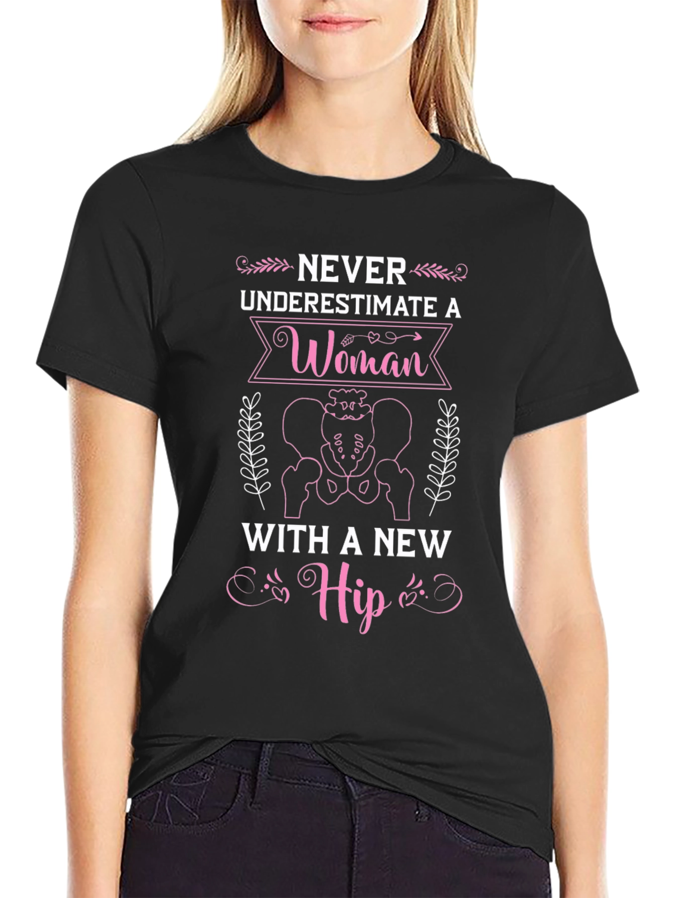 Never Underestimate A Woman T-Shirt - Hip Replacement