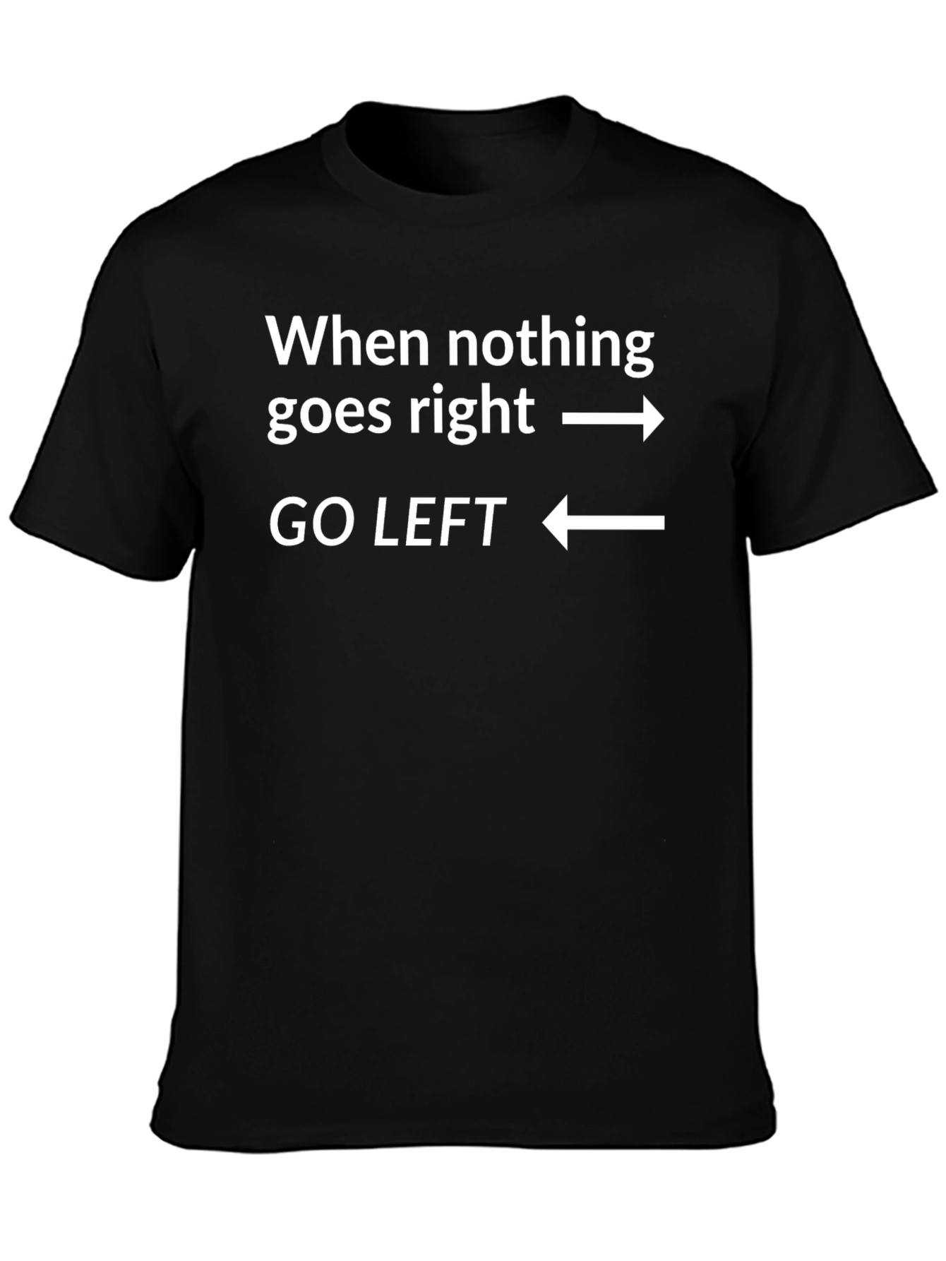 Go Left T-Shirt - Funny Sarcastic Graphic Tee