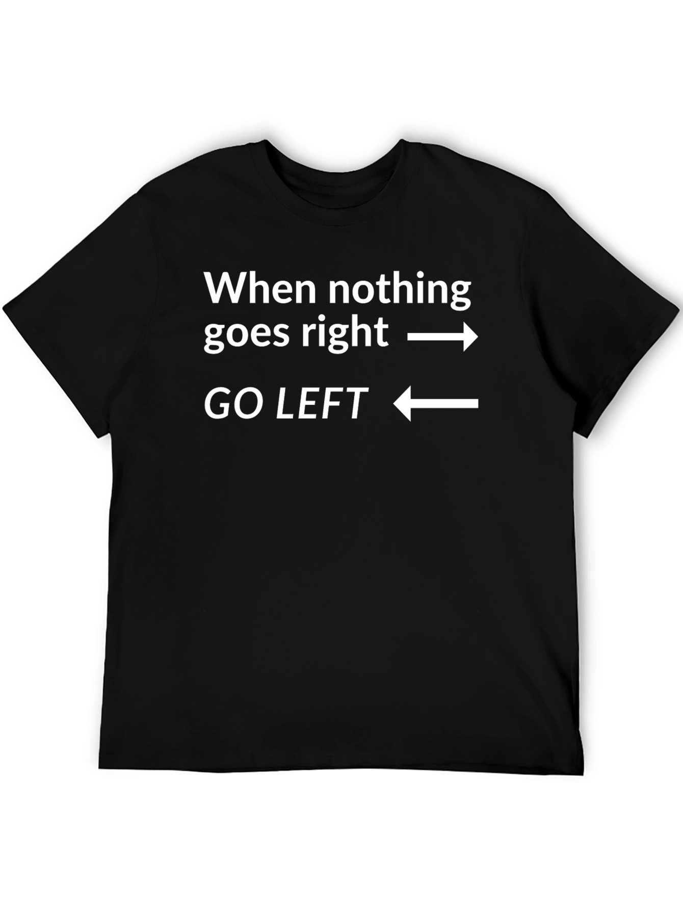 Go Left T-Shirt - Funny Sarcastic Graphic Tee