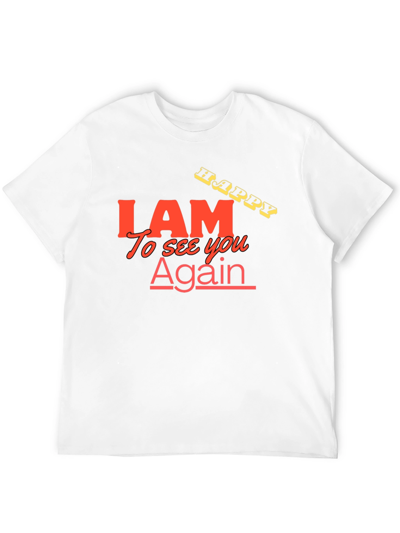 I AM Happy To See You Again Black T-Shirt