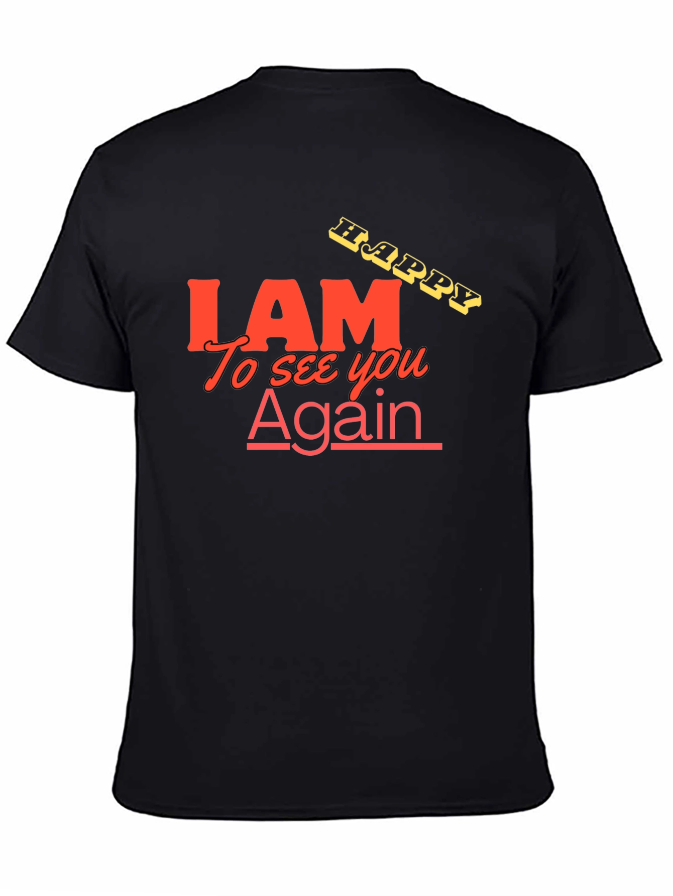 I AM Happy To See You Again Black T-Shirt