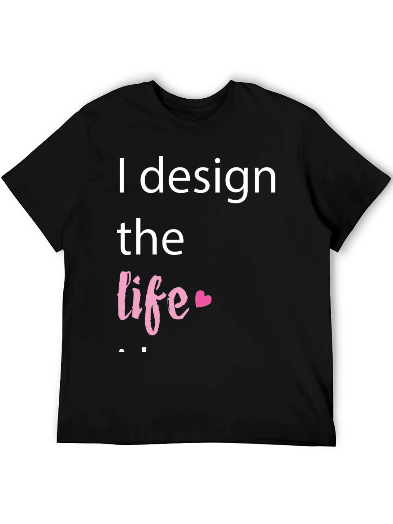 I Design the Life Graphic Tee