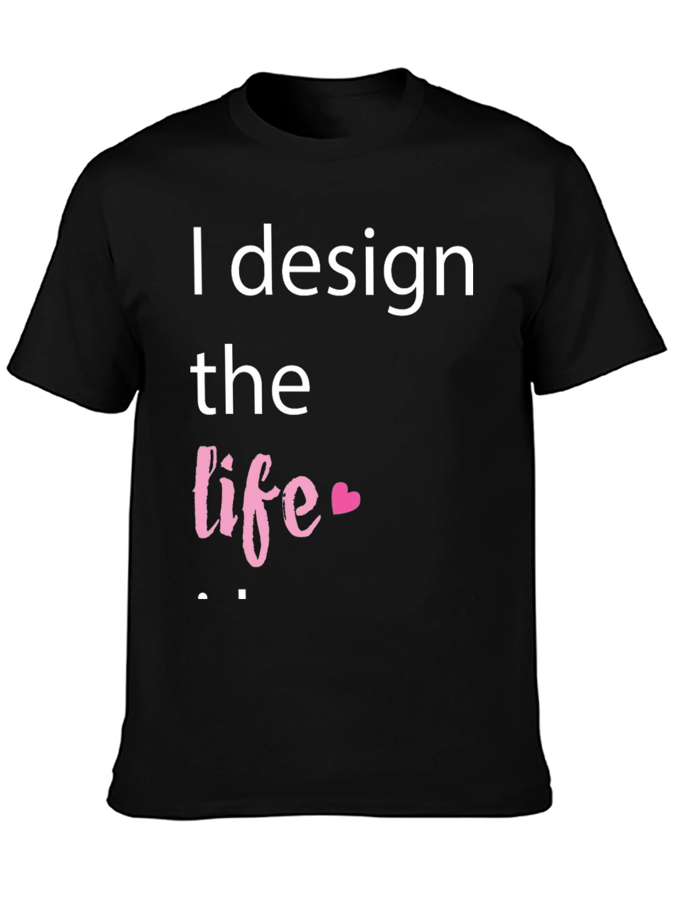 I Design the Life Graphic Tee