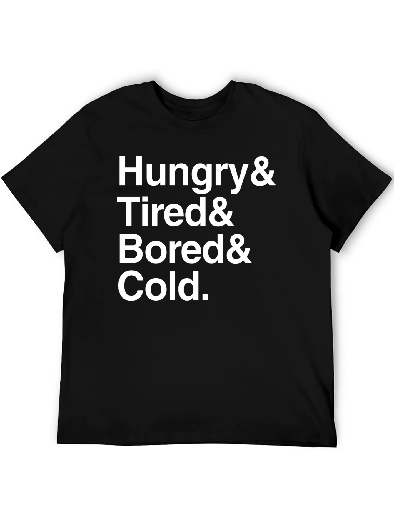 Hungry & Tired & Bored & Cold T-Shirt
