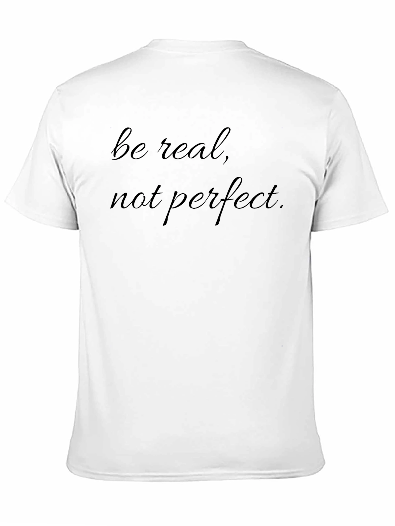 Be Real T-Shirt - Soft Cotton Crew Neck Tee