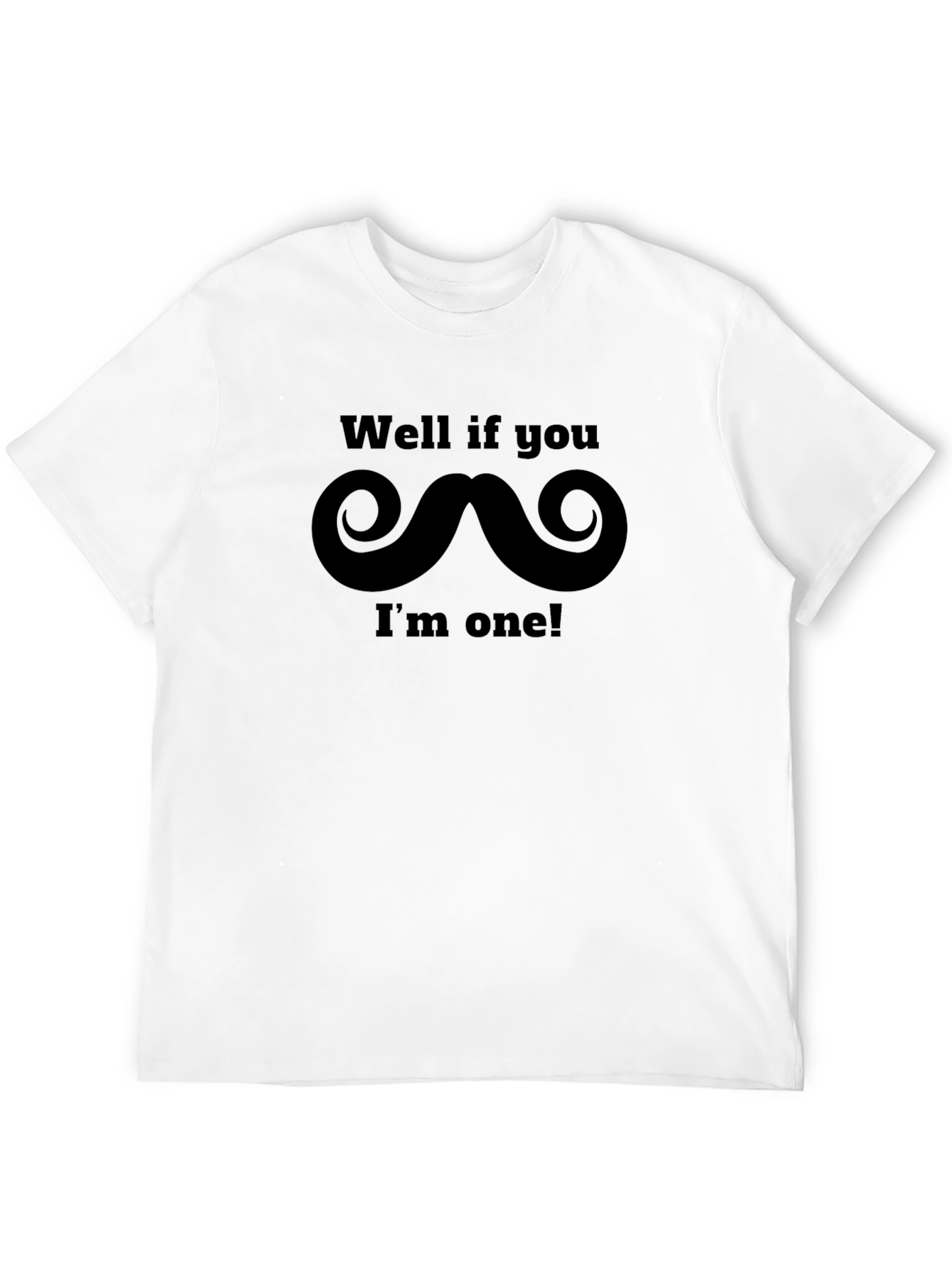 Funny Mustache T-Shirt - Well if you...