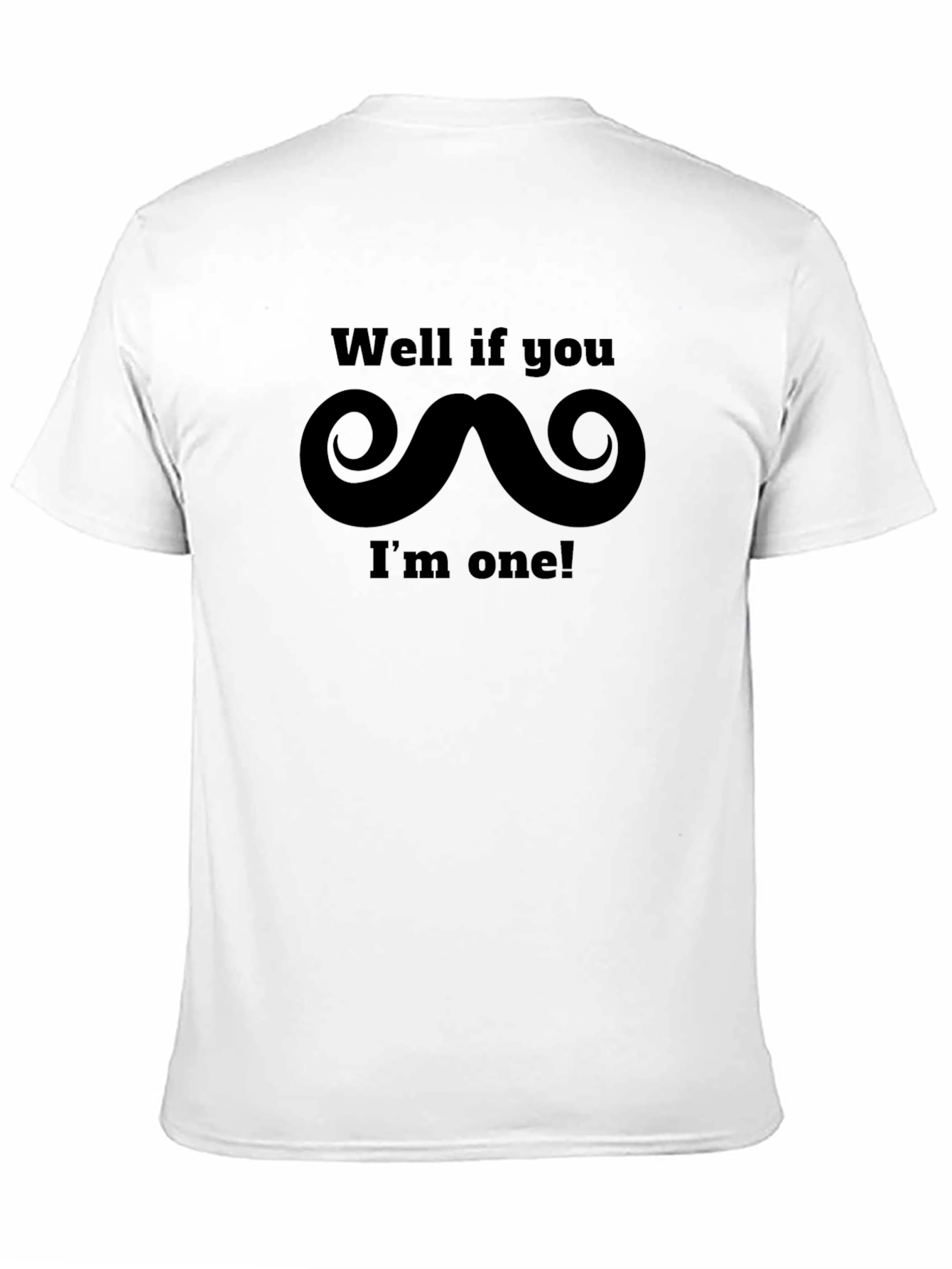 Funny Mustache T-Shirt - Well if you...