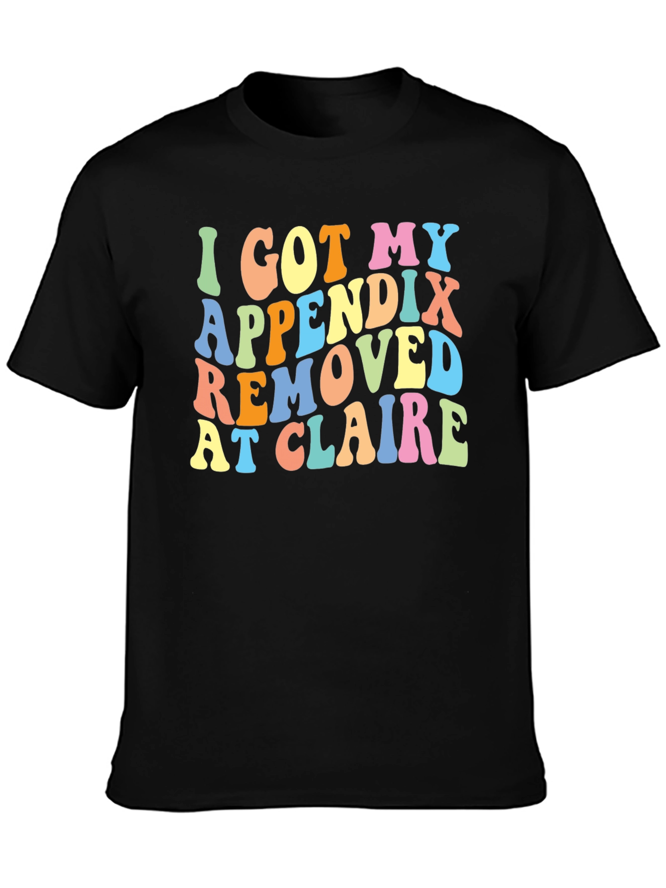 I Got My Appendix Removed at Claire T-Shirt