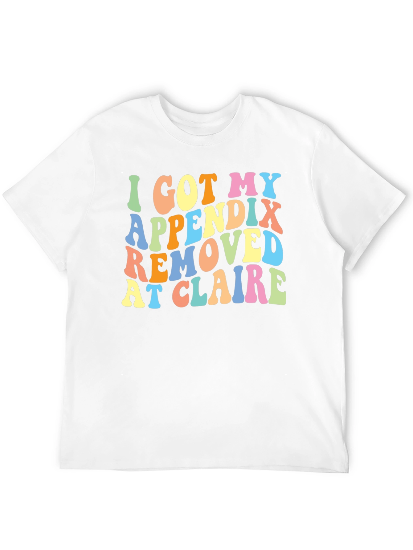 I Got My Appendix Removed at Claire T-Shirt