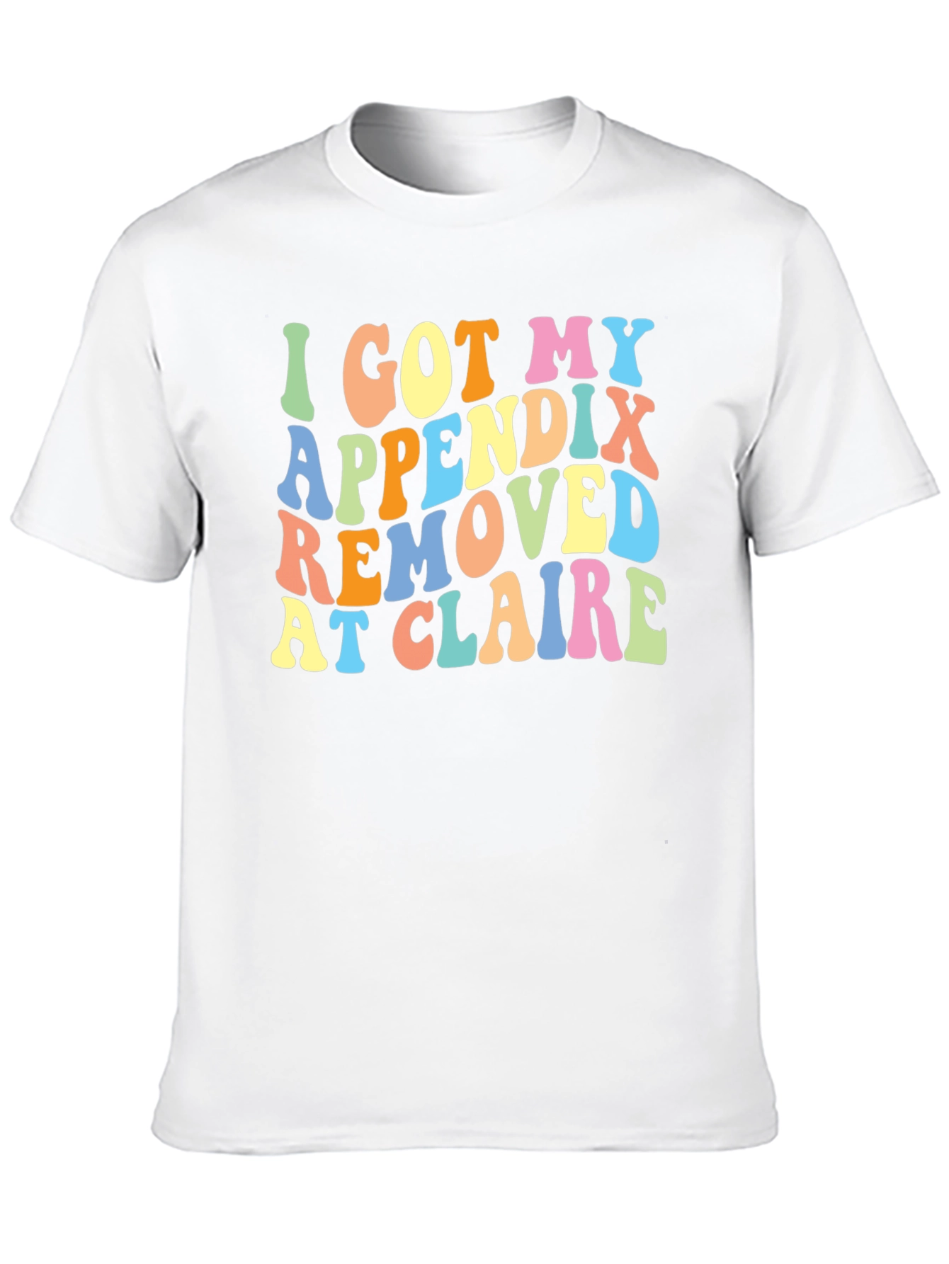 I Got My Appendix Removed at Claire T-Shirt