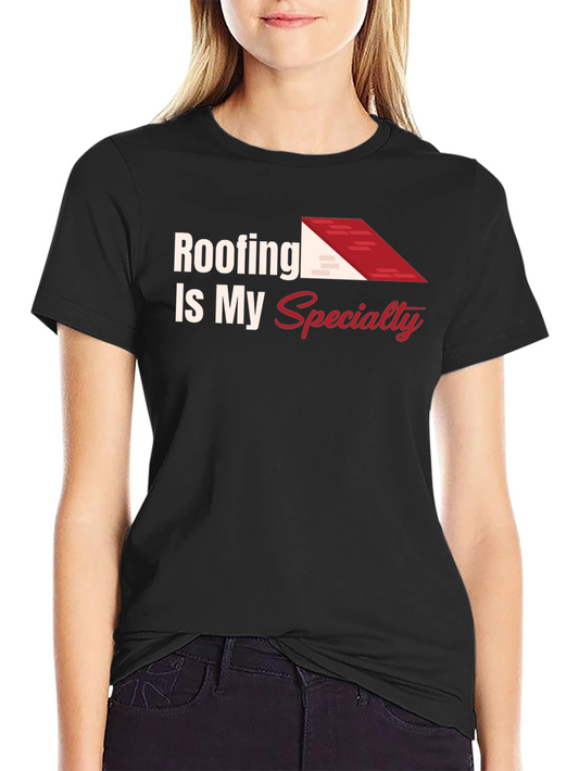 Roofing Is My Specialty Tee - Construction Worker Shirt