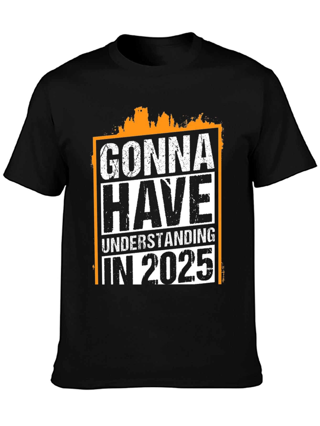 Gonna Have Understanding in 2025 T-Shirt
