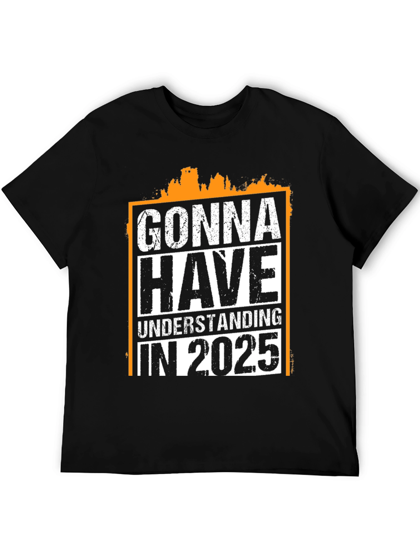 Gonna Have Understanding in 2025 T-Shirt
