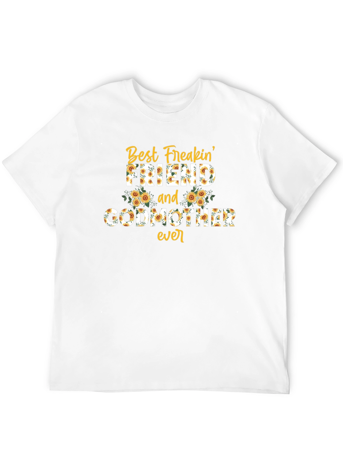 Best Freakin Friend & Godmother Ever Sunflower T-Shirt