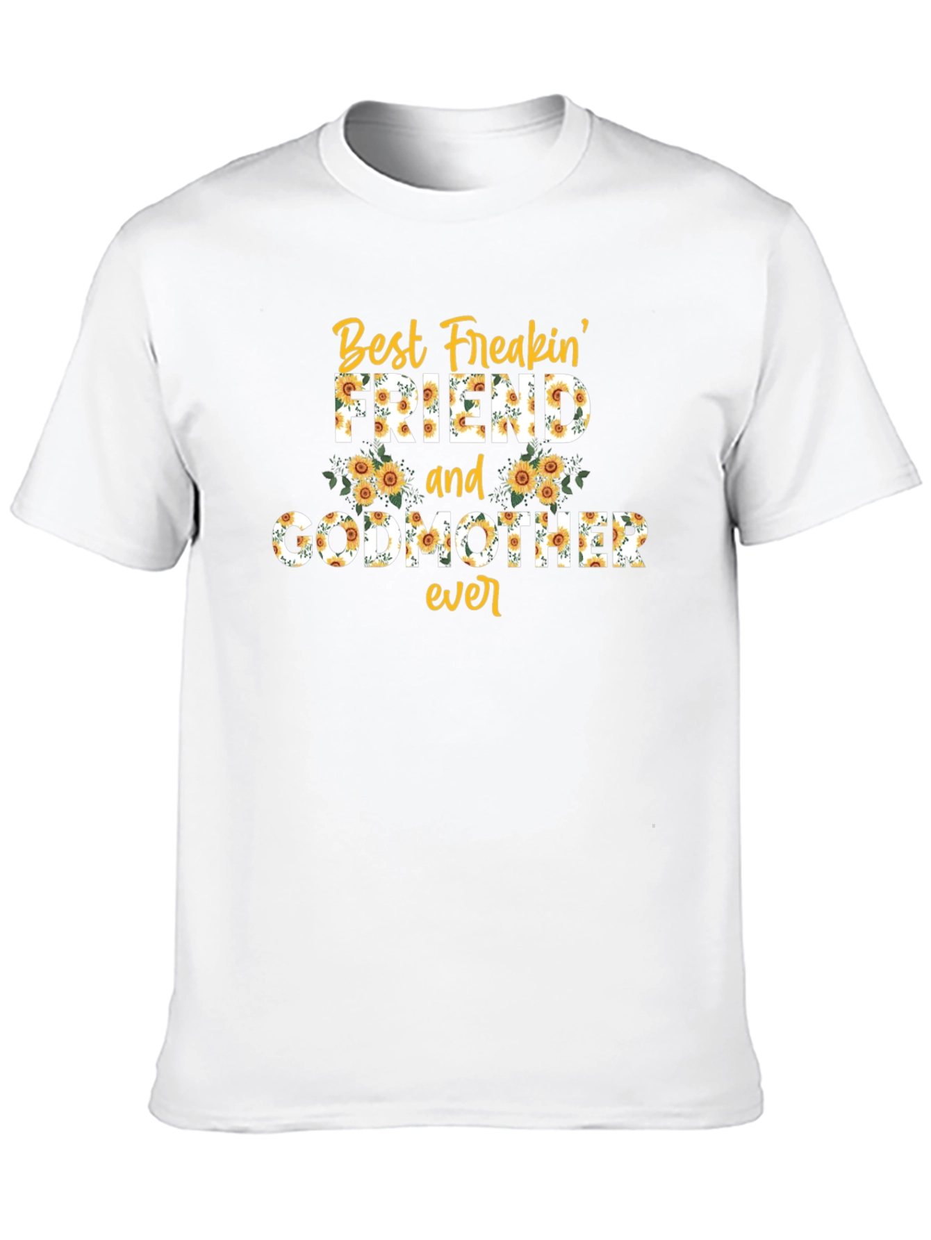 Best Freakin Friend & Godmother Ever Sunflower T-Shirt
