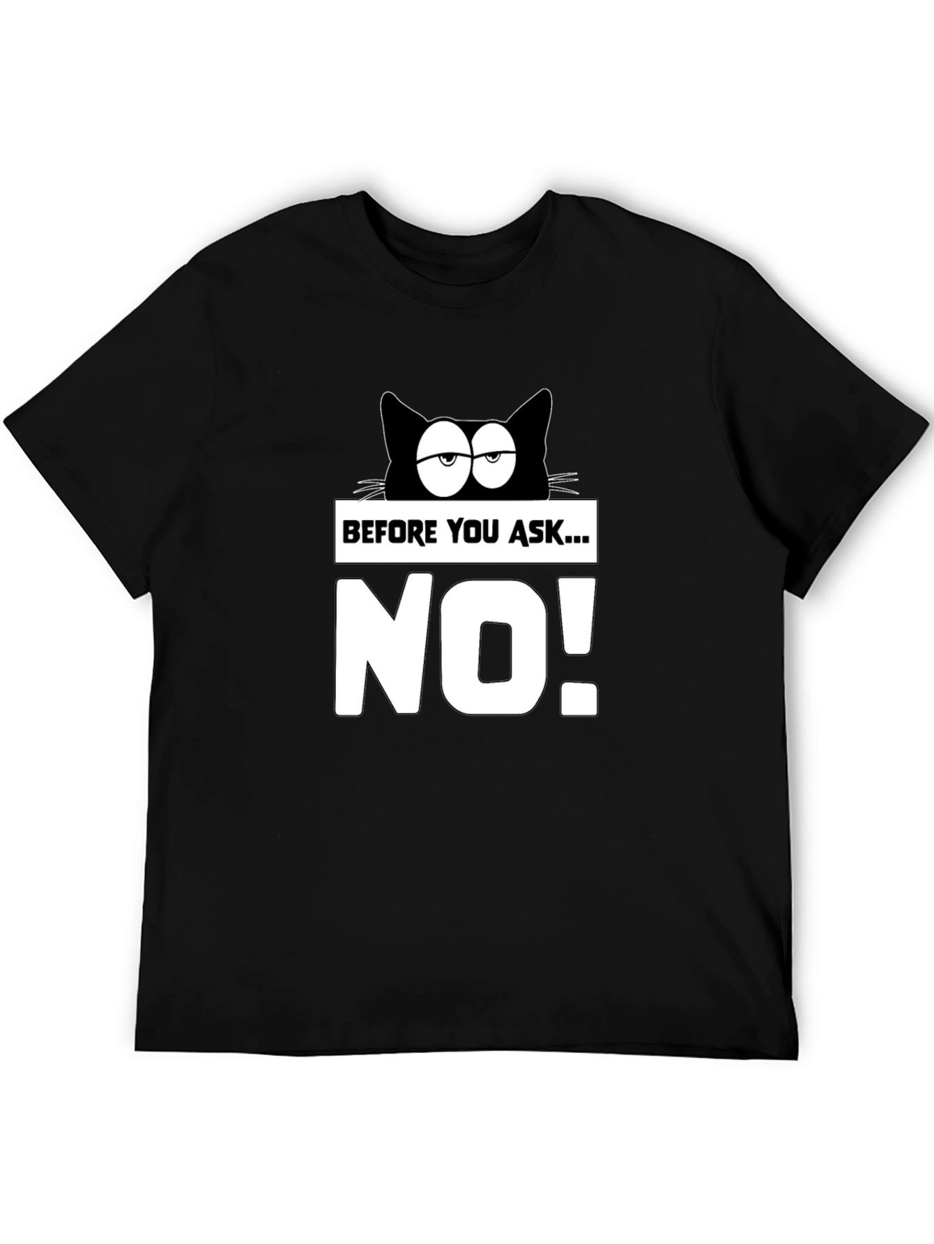 Funny Cat T-Shirt - Before You Ask...NO!