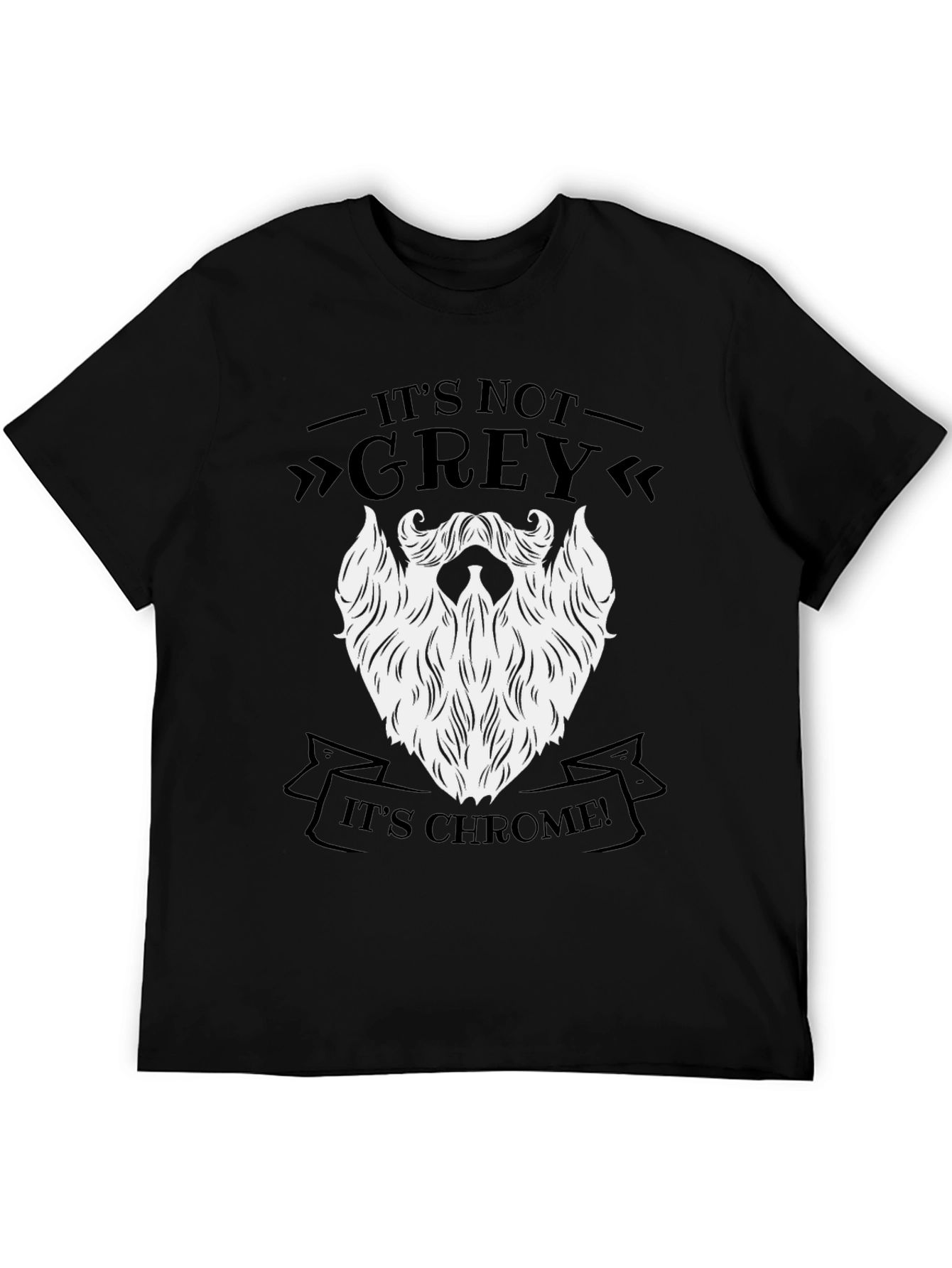 Its Not Grey Its Chrome! Funny Beard T-Shirt