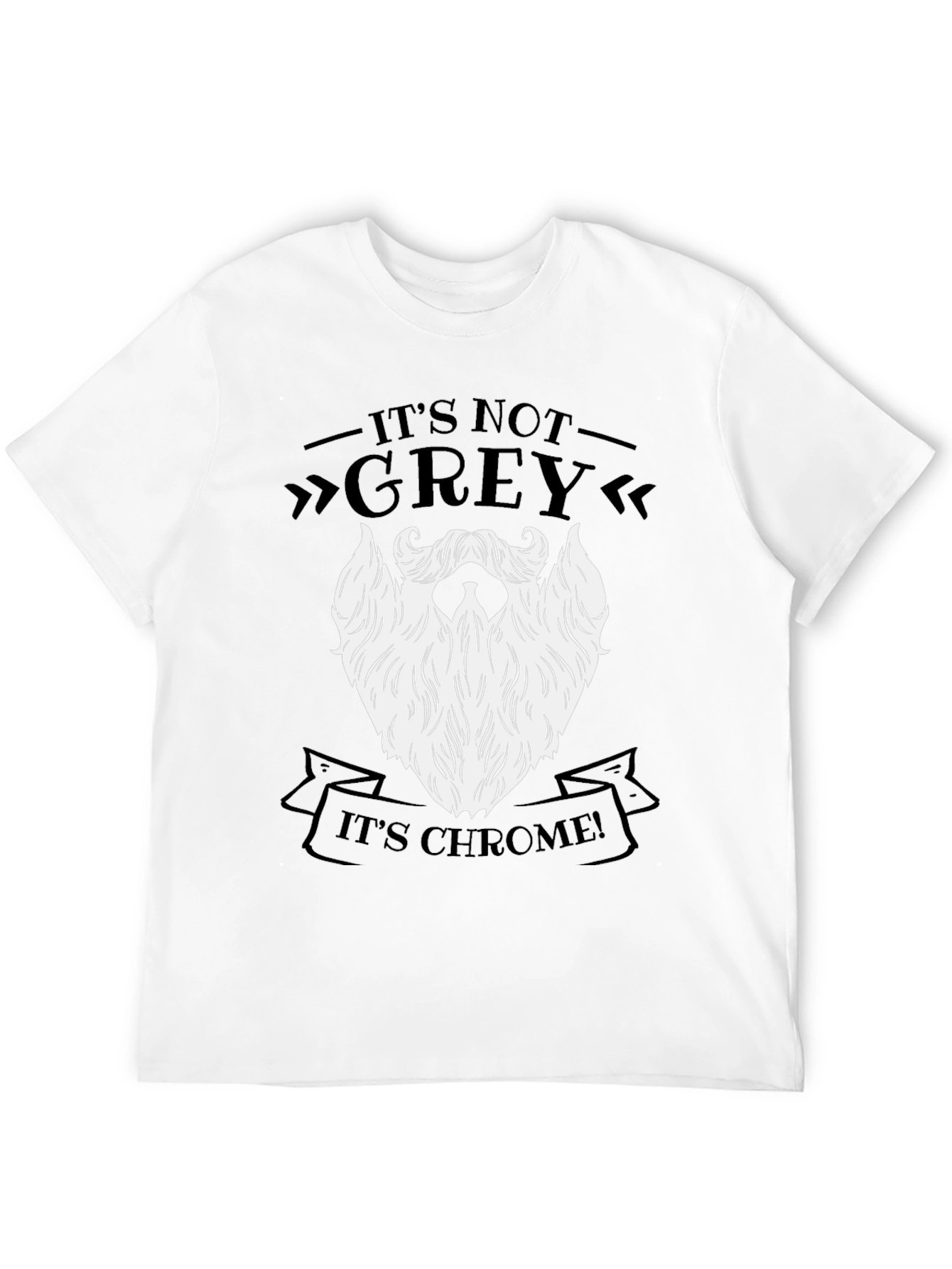 Its Not Grey Its Chrome! Funny Beard T-Shirt
