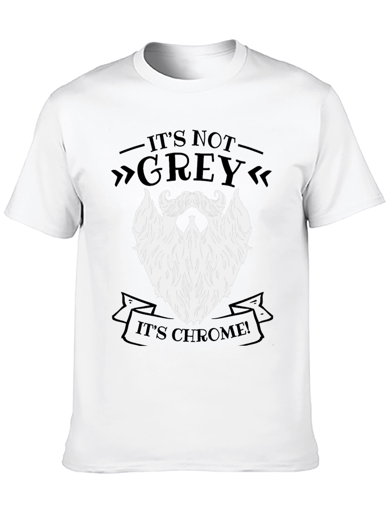 Its Not Grey Its Chrome! Funny Beard T-Shirt