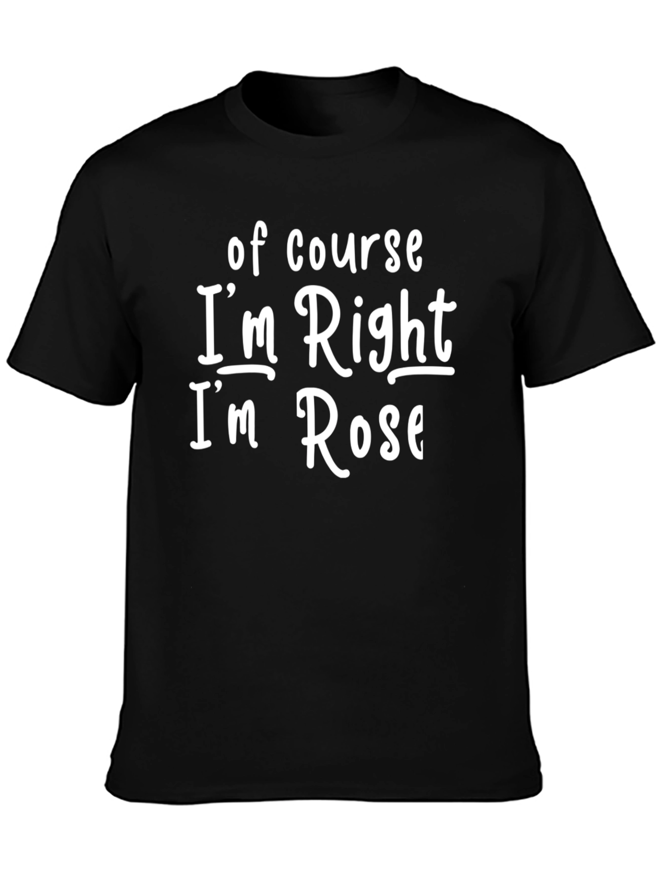 Funny Of Course Im Right! Im Rose Black T-Shirt