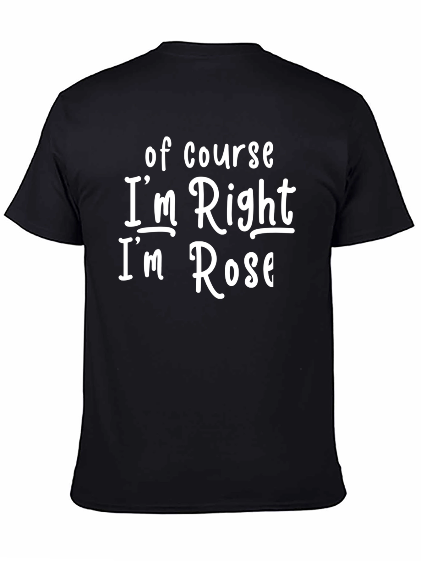 Funny Of Course Im Right! Im Rose Black T-Shirt