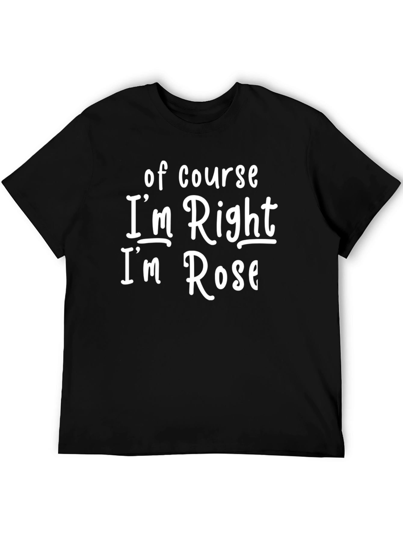 Funny Of Course Im Right! Im Rose Black T-Shirt
