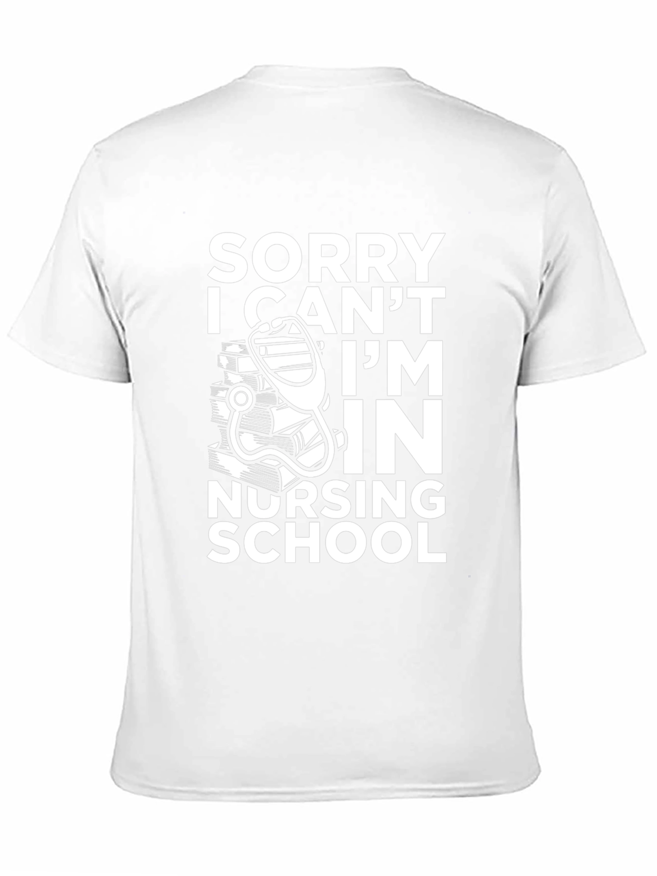 Nursing School Tee: Sorry I Cant T-Shirt